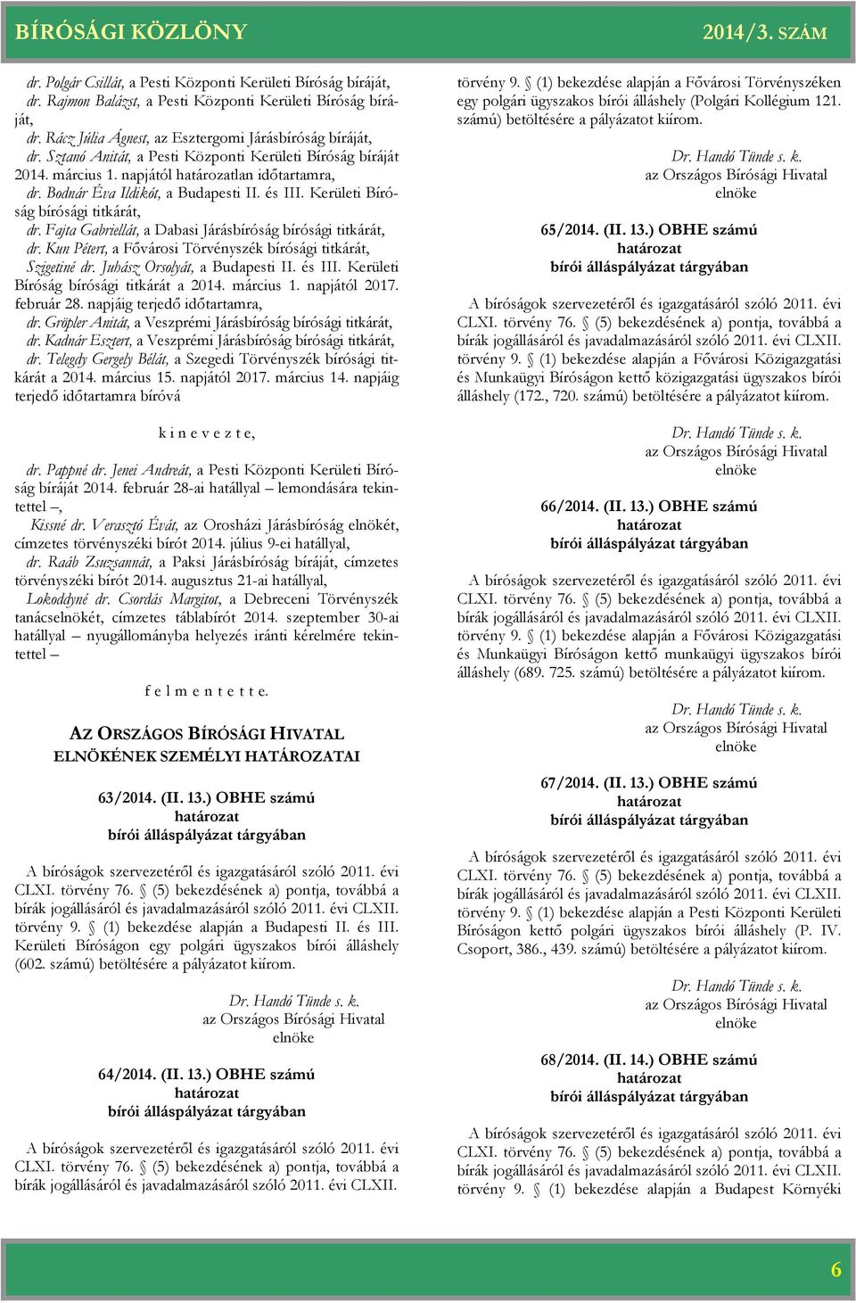 Fajta Gabriellát, a Dabasi Járásság sági titkárát, dr. Kun Pétert, a Fővárosi Törvényszék sági titkárát, Szigetiné dr. Juhász Orsolyát, a Budapesti II. és III. Kerületi Bíróság sági titkárát a 2014.