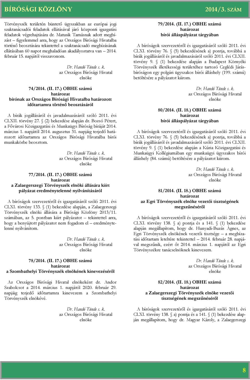 napjától visszavonom. 74/2014. (II. 17.) OBHE számú nak ba határozott időtartamra történő beosztásáról A bírák jogállásáról és javadalmazásáról szóló 2011. évi CLXII. törvény 27.