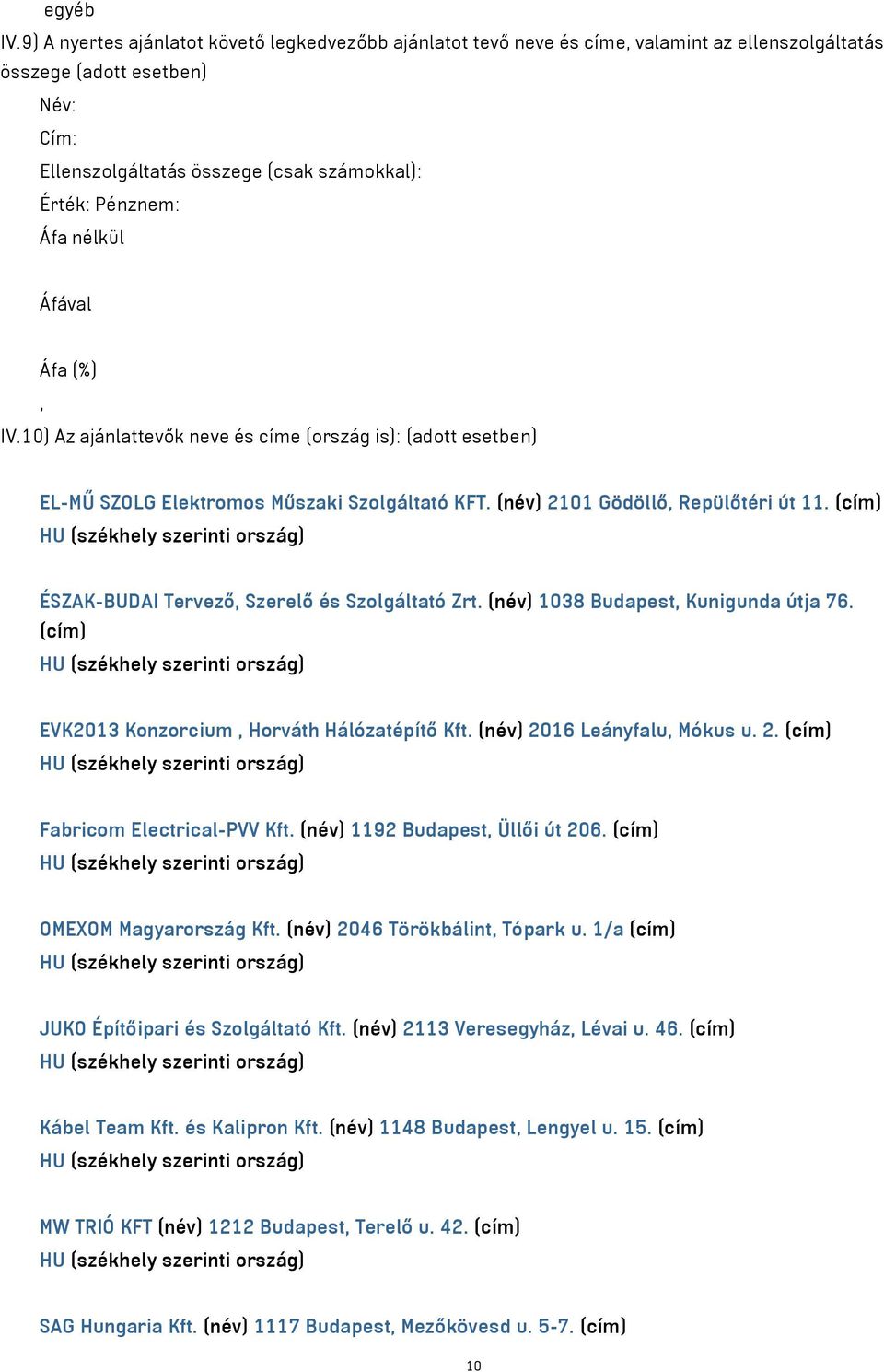 10) Az ajánlattevők neve és címe (ország is): (adott esetben) EL-MŰ SZOLG Elektromos Műszaki Szolgáltató KFT. (név) 2101 Gödöllő Repülőtéri út 11. (cím) ÉSZAK-BUDAI Tervező Szerelő és Szolgáltató Zrt.