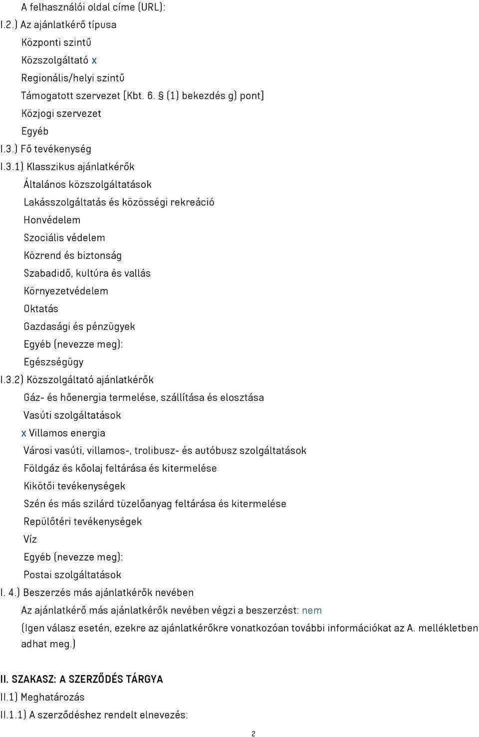 1) Klasszikus ajánlatkérők Általános közszolgáltatások Lakásszolgáltatás és közösségi rekreáció Honvédelem Szociális védelem Közrend és biztonság Szabadidő kultúra és vallás Környezetvédelem Oktatás