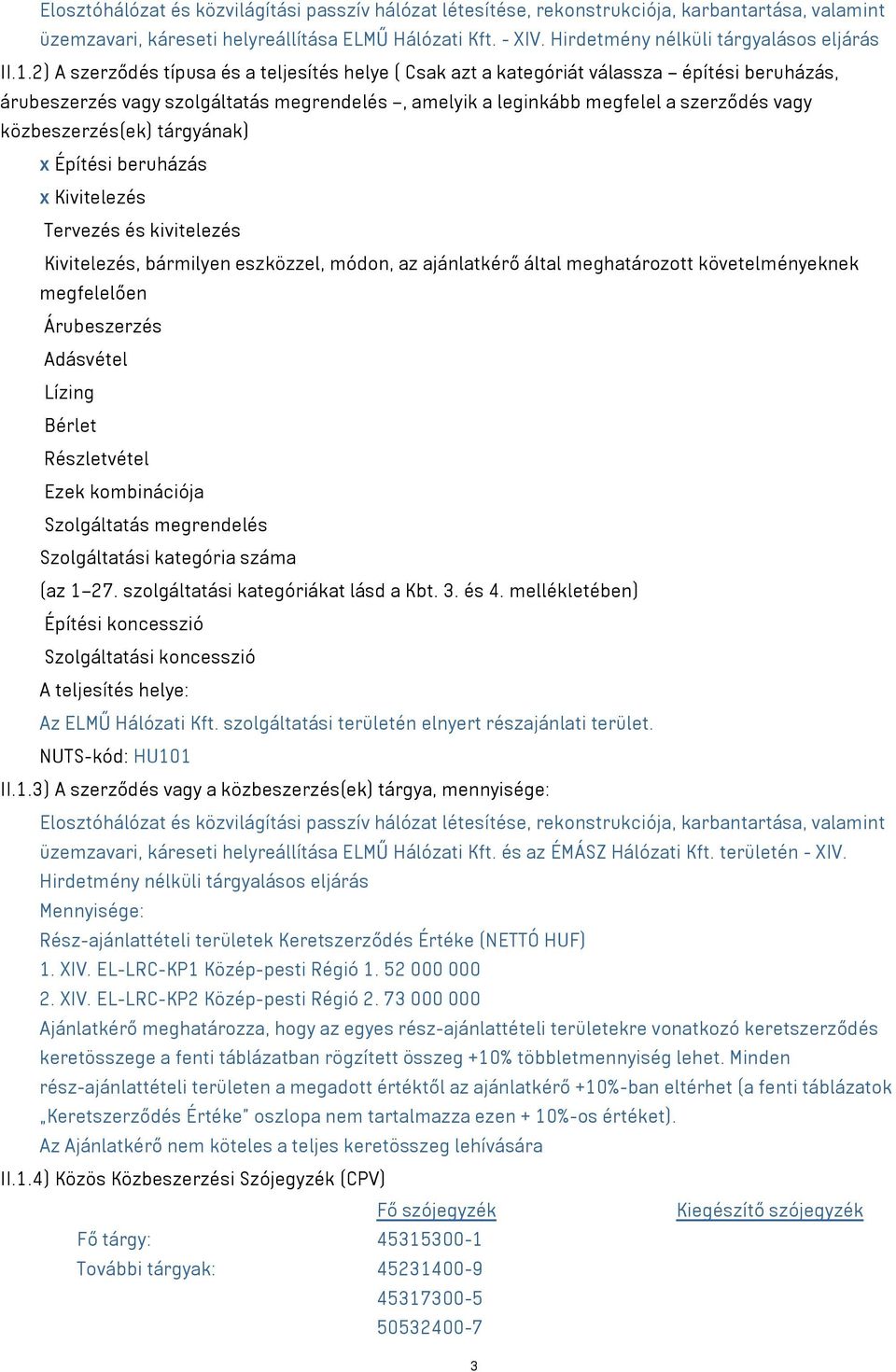 2) A szerződés típusa és a teljesítés helye ( Csak azt a kategóriát válassza építési beruházás árubeszerzés vagy szolgáltatás megrendelés amelyik a leginkább megfelel a szerződés vagy
