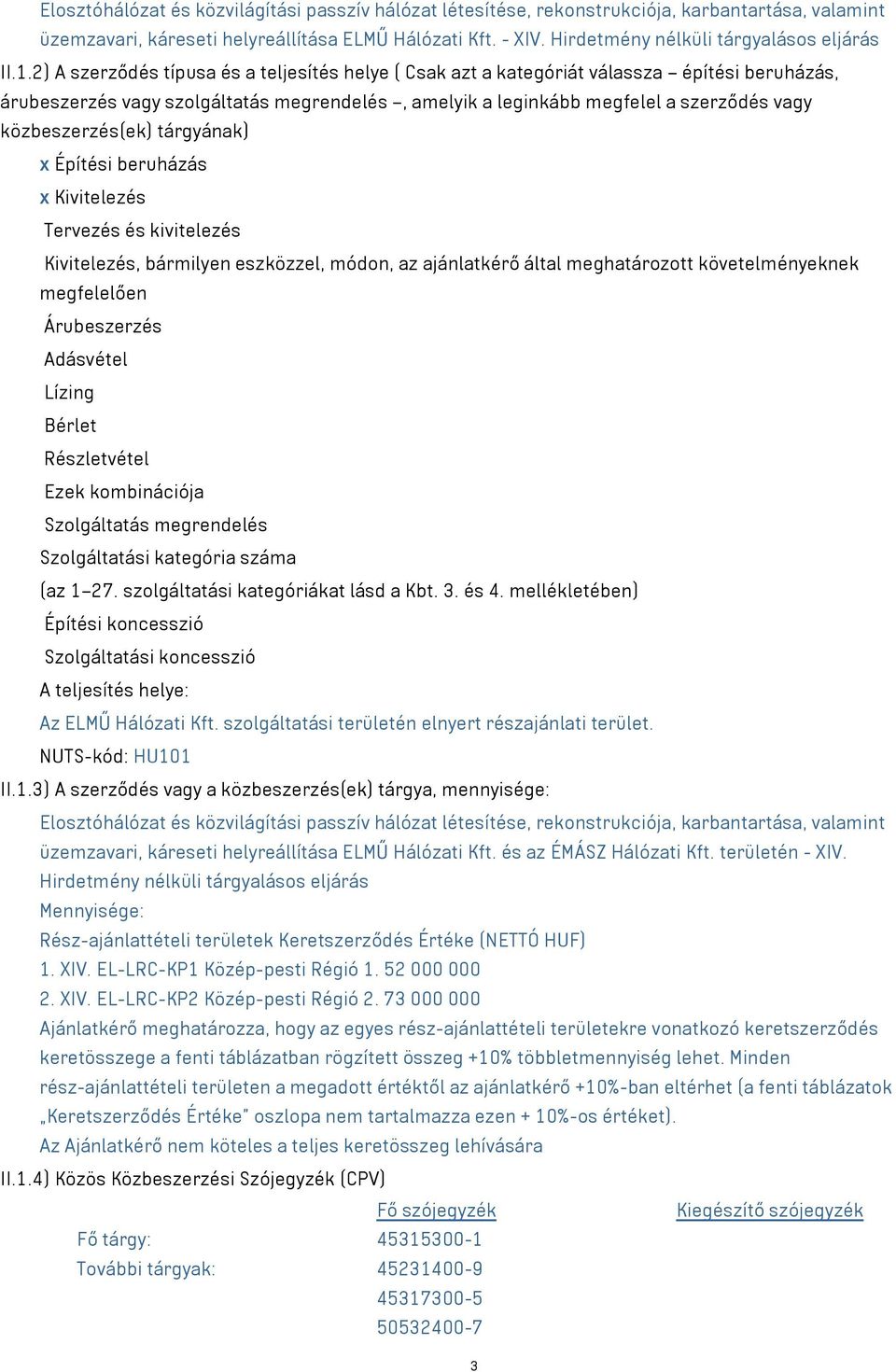 2) A szerződés típusa és a teljesítés helye ( Csak azt a kategóriát válassza építési beruházás árubeszerzés vagy szolgáltatás megrendelés amelyik a leginkább megfelel a szerződés vagy