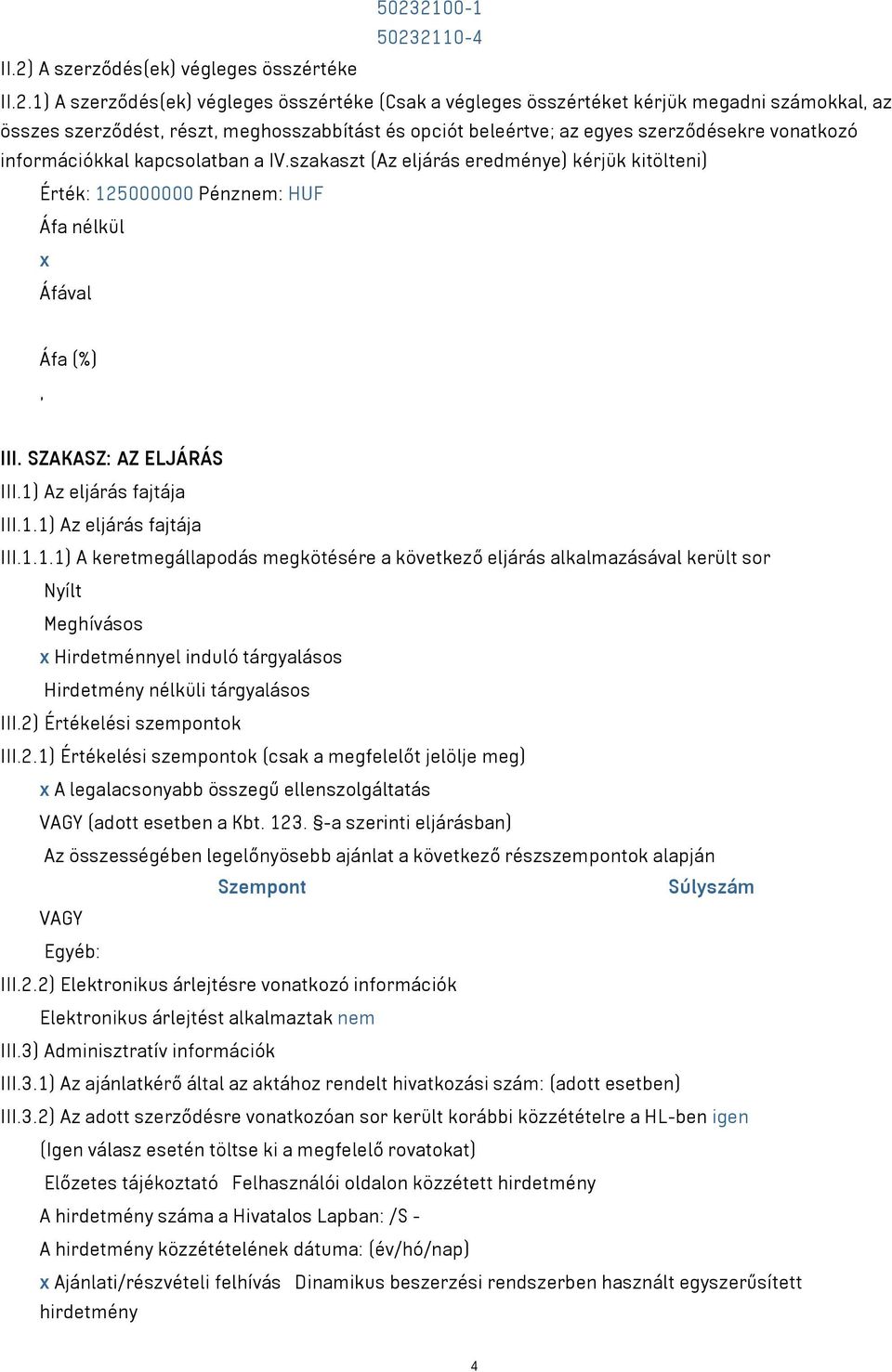 SZAKASZ: AZ ELJÁRÁS III.1) Az eljárás fajtája III.1.1) Az eljárás fajtája III.1.1.1) A keretmegállapodás megkötésére a következő eljárás alkalmazásával került sor Nyílt Meghívásos Hirdetménnyel induló tárgyalásos Hirdetmény nélküli tárgyalásos III.