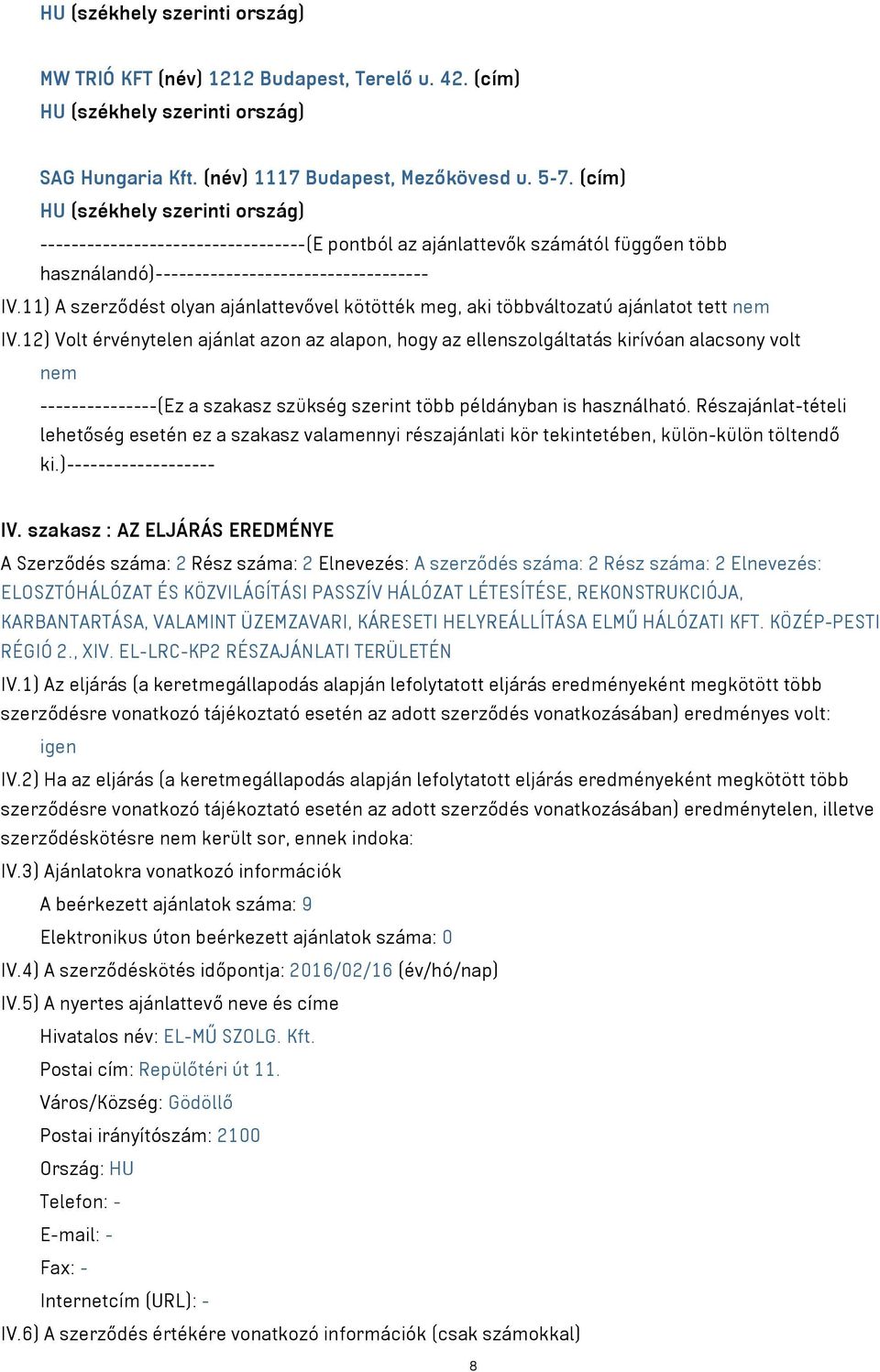 11) A szerződést olyan ajánlattevővel kötötték meg aki többváltozatú ajánlatot tett nem IV.