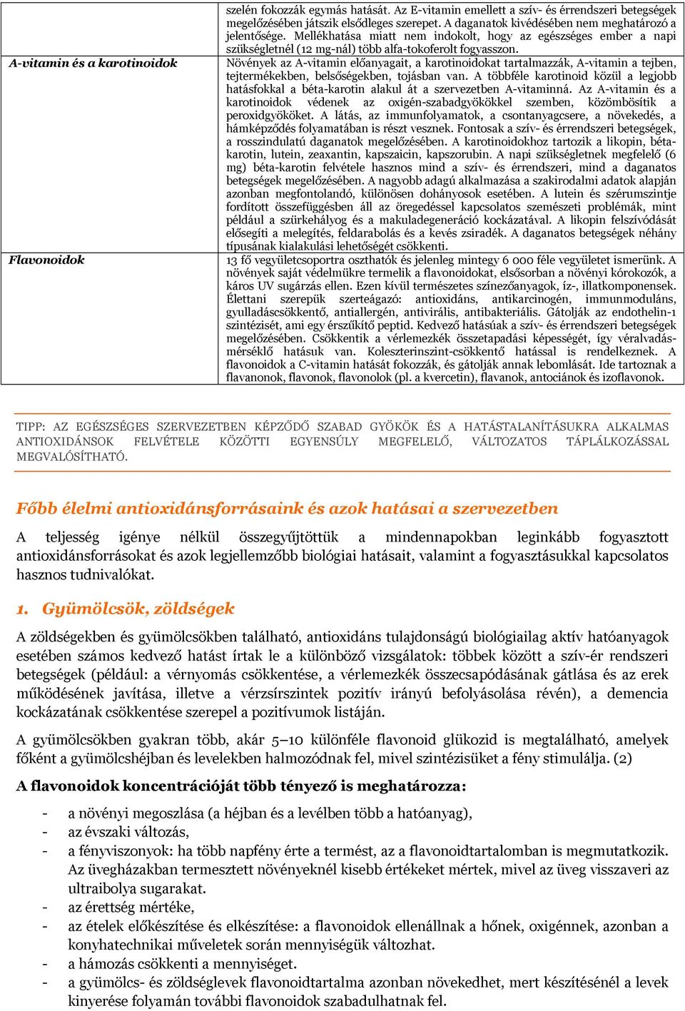 Növények az A-vitamin előanyagait, a karotinoidokat tartalmazzák, A-vitamin a tejben, tejtermékekben, belsőségekben, tojásban van.