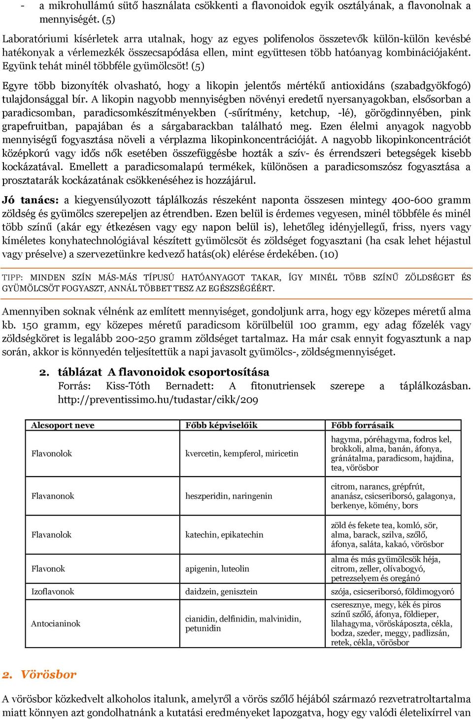 Együnk tehát minél többféle gyümölcsöt! (5) Egyre több bizonyíték olvasható, hogy a likopin jelentős mértékű antioxidáns (szabadgyökfogó) tulajdonsággal bír.
