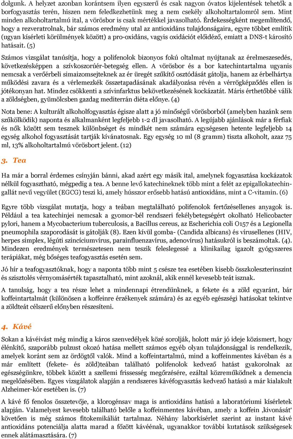 Érdekességként megemlítendő, hogy a rezveratrolnak, bár számos eredmény utal az antioxidáns tulajdonságaira, egyre többet említik (ugyan kísérleti körülmények között) a pro-oxidáns, vagyis oxidációt