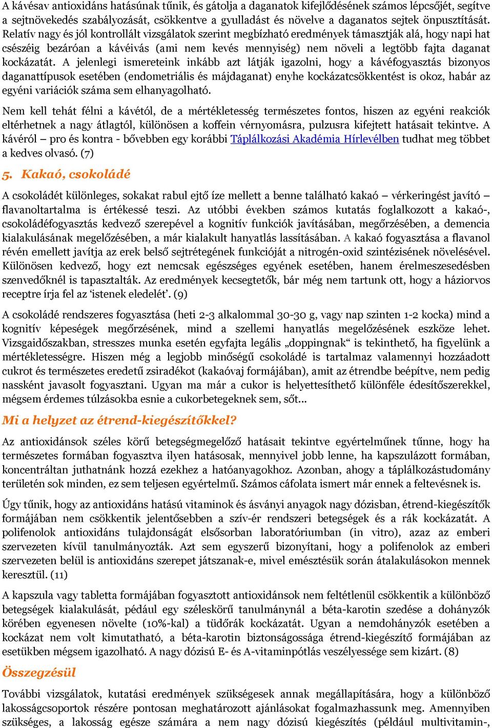 Relatív nagy és jól kontrollált vizsgálatok szerint megbízható eredmények támasztják alá, hogy napi hat csészéig bezáróan a kávéivás (ami nem kevés mennyiség) nem növeli a legtöbb fajta daganat