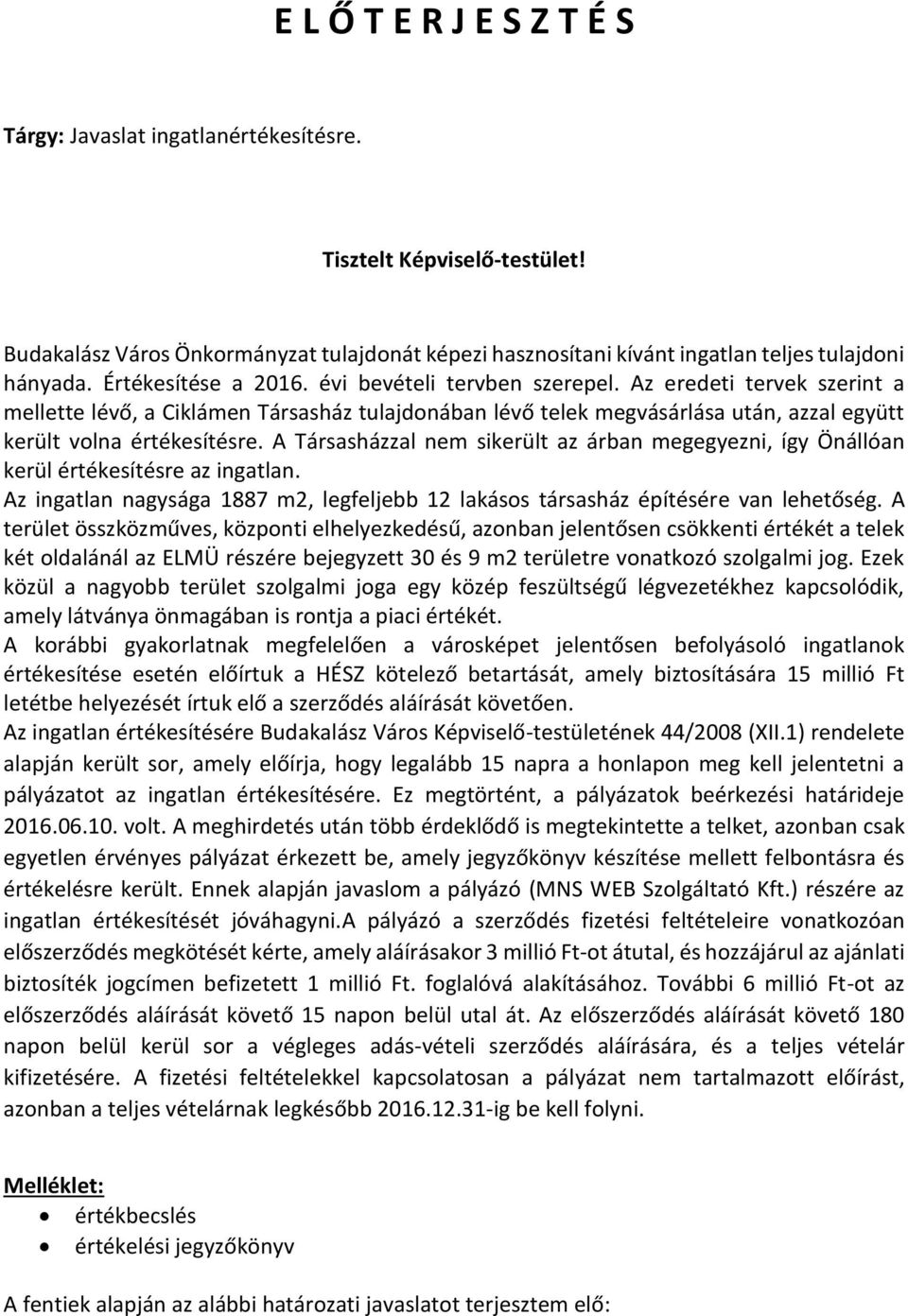 A Társasházzal nem sikerült az árban megegyezni, így Önállóan kerül értékesítésre az ingatlan. Az ingatlan nagysága 1887 m2, legfeljebb 12 lakásos társasház építésére van lehetőség.