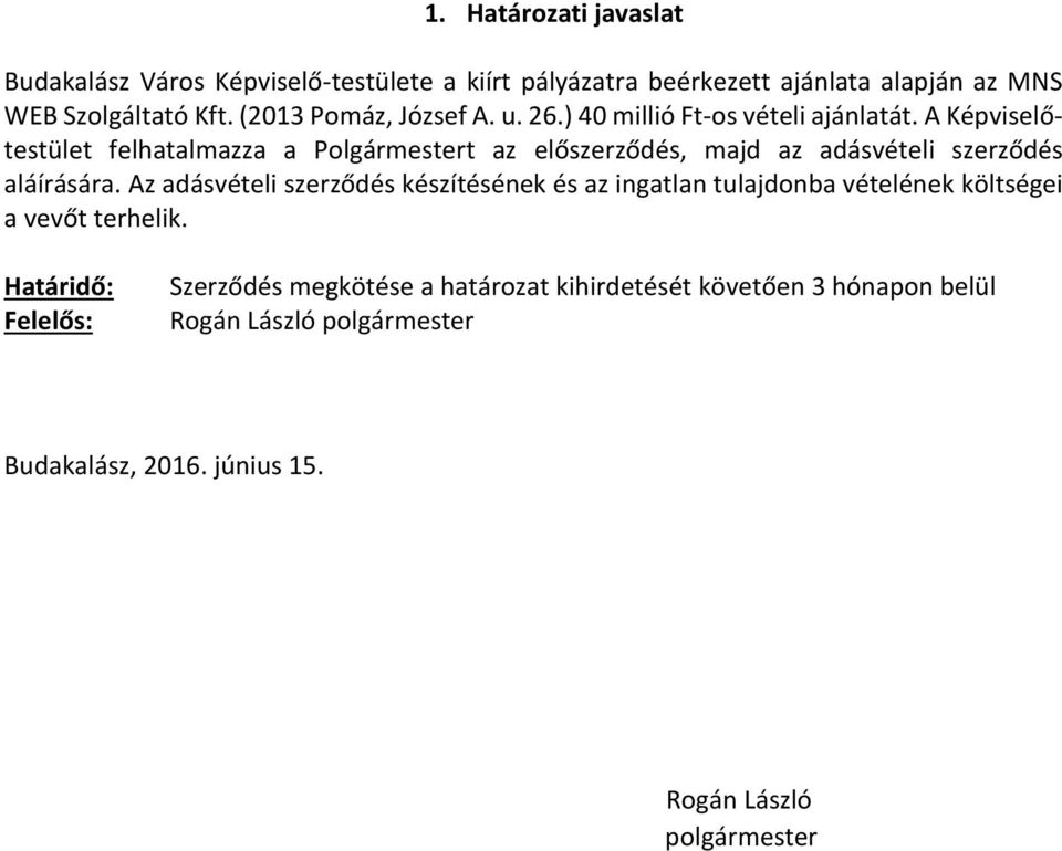 A Képviselőtestület felhatalmazza a Polgármestert az előszerződés, majd az adásvételi szerződés aláírására.