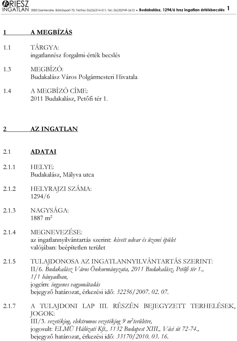 1.4 MEGNEVEZÉSE: az ingatlannyilvántartás szerint: kivett udvar és üzemi épület valójában: beépítetlen terület 2.1.5 TULAJDONOSA AZ INGATLANNYILVÁNTARTÁS SZERINT: II/6.