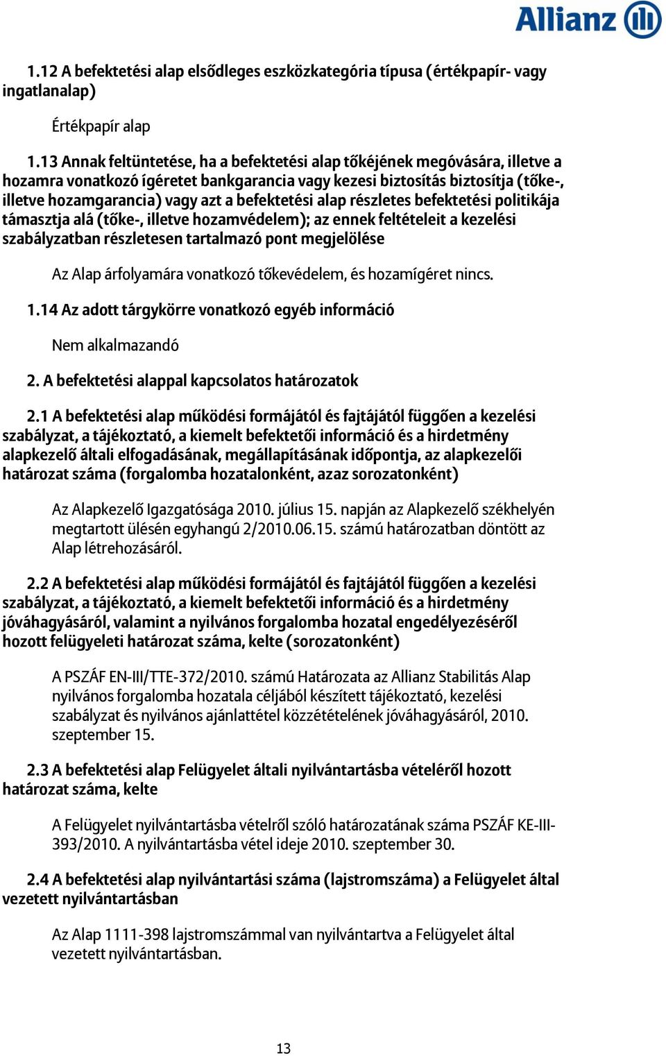 befektetési alap részletes befektetési politikája támasztja alá (tőke-, illetve hozamvédelem); az ennek feltételeit a kezelési szabályzatban részletesen tartalmazó pont megjelölése Az Alap