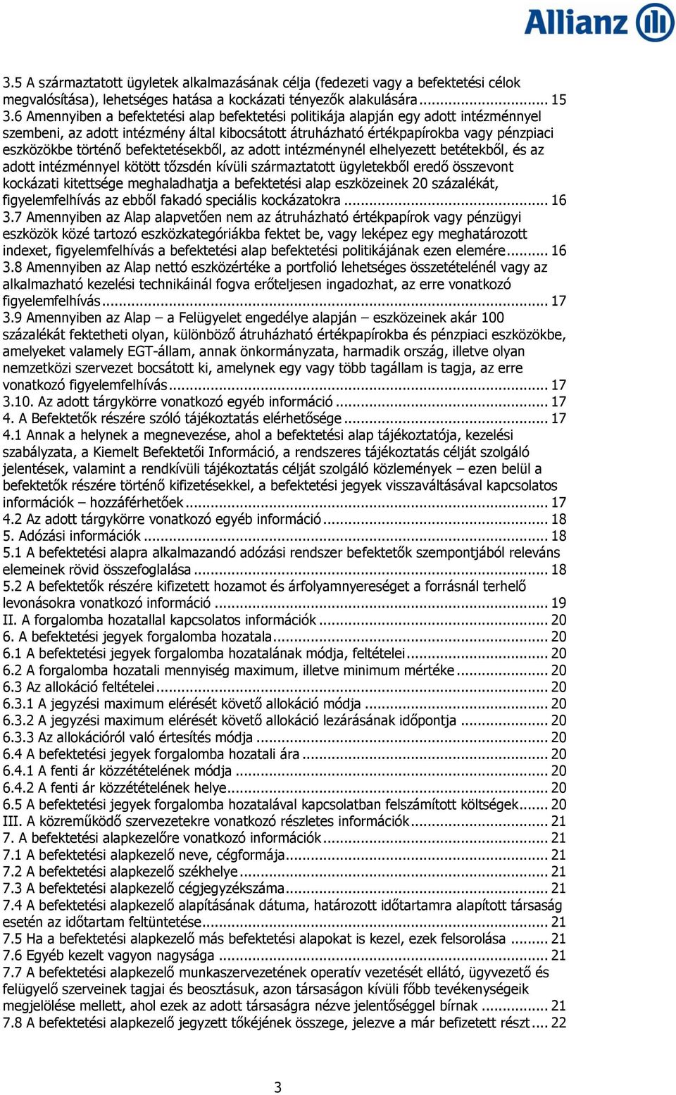 befektetésekből, az adott intézménynél elhelyezett betétekből, és az adott intézménnyel kötött tőzsdén kívüli származtatott ügyletekből eredő összevont kockázati kitettsége meghaladhatja a