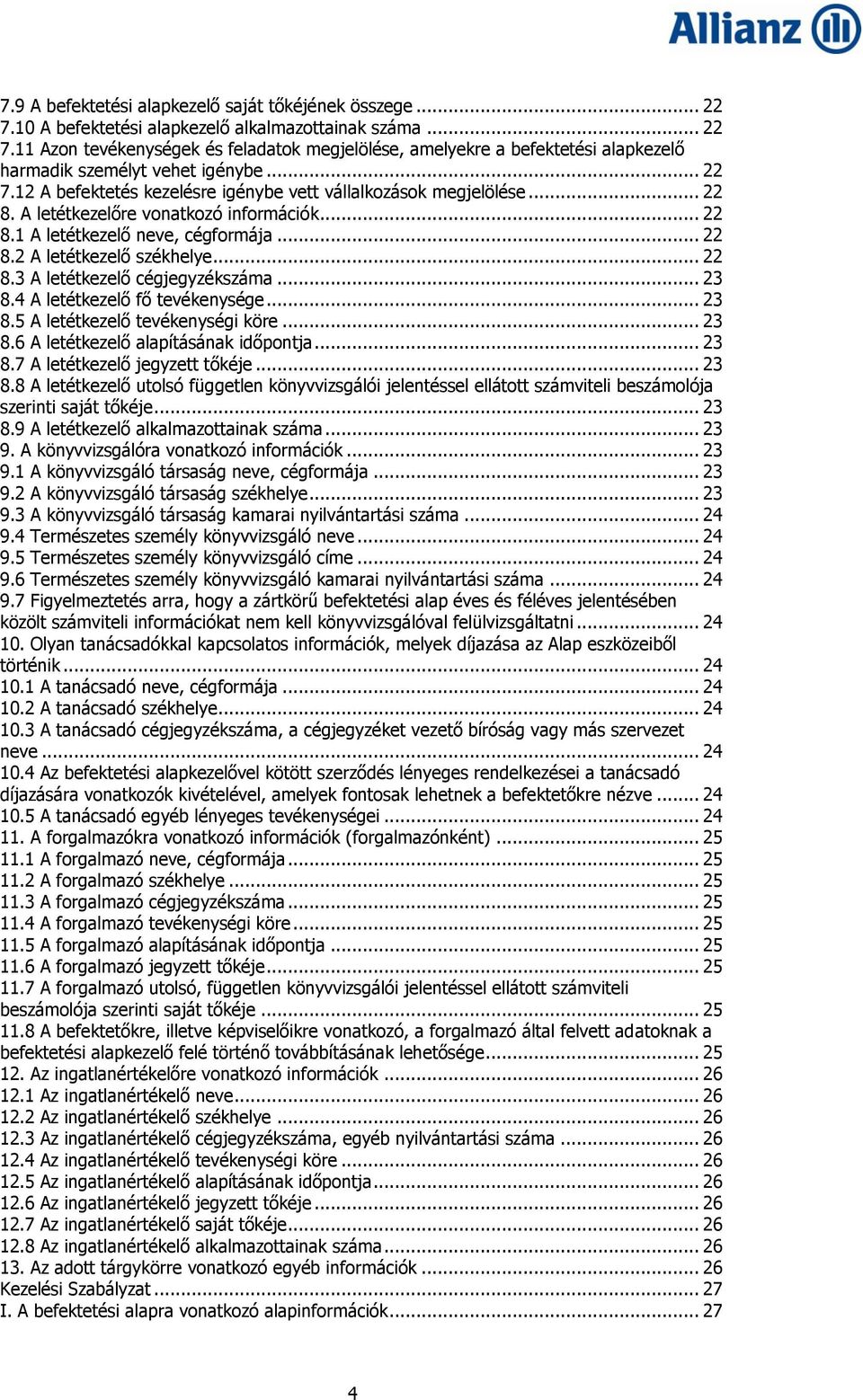 .. 22 8.3 A letétkezelő cégjegyzékszáma... 23 8.4 A letétkezelő fő tevékenysége... 23 8.5 A letétkezelő tevékenységi köre... 23 8.6 A letétkezelő alapításának időpontja... 23 8.7 A letétkezelő jegyzett tőkéje.