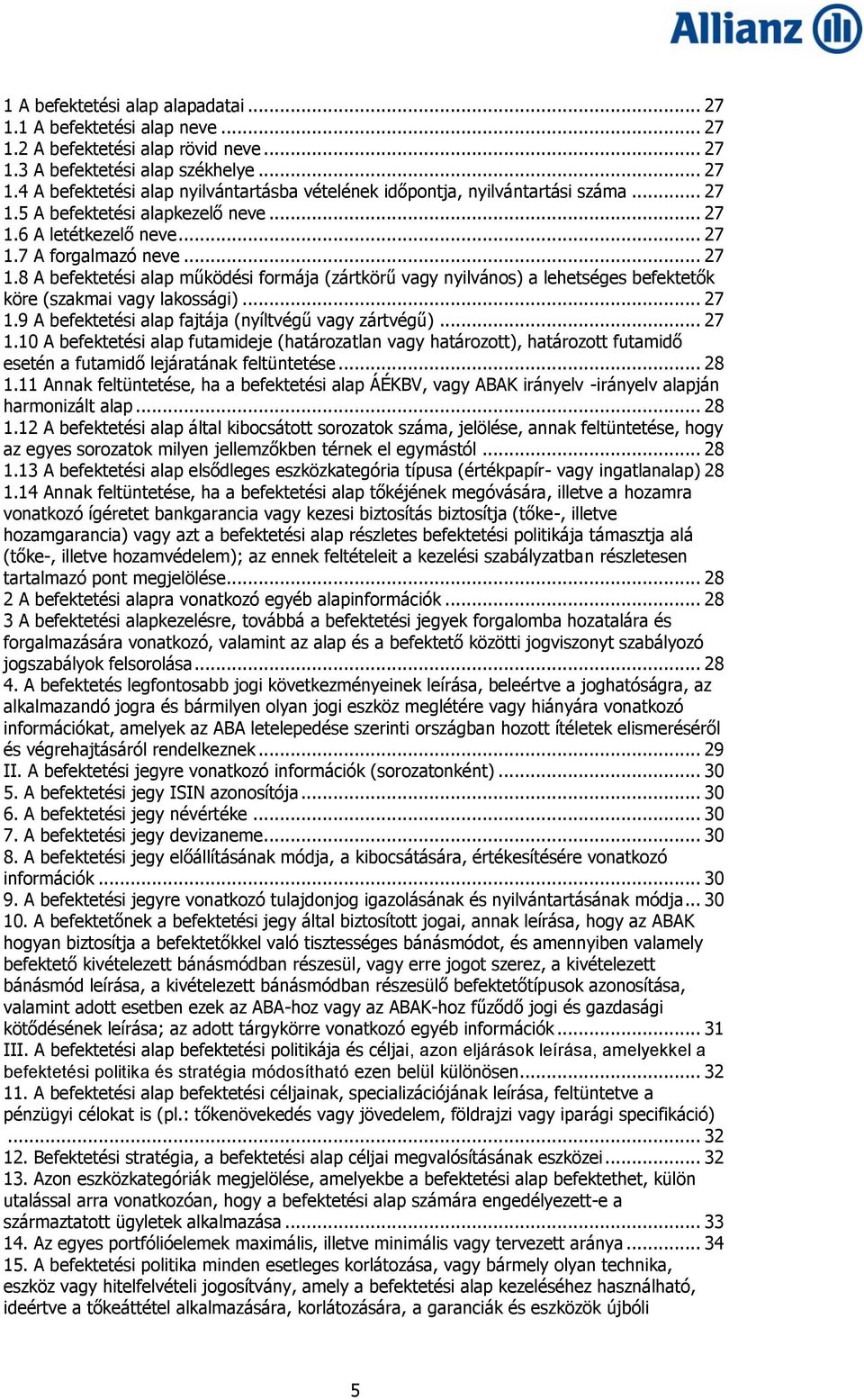 .. 27 1.9 A befektetési alap fajtája (nyíltvégű vagy zártvégű)... 27 1.10 A befektetési alap futamideje (határozatlan vagy határozott), határozott futamidő esetén a futamidő lejáratának feltüntetése.