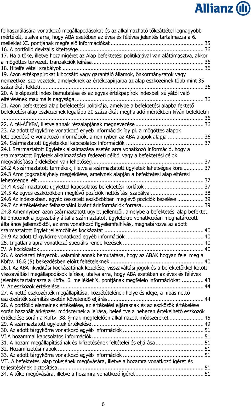 Ha a tőke, illetve hozamígéret az Alap befektetési politikájával van alátámasztva, akkor a mögöttes tervezett tranzakciók leírása... 36 18. Hitelfelvételi szabályok... 36 19.