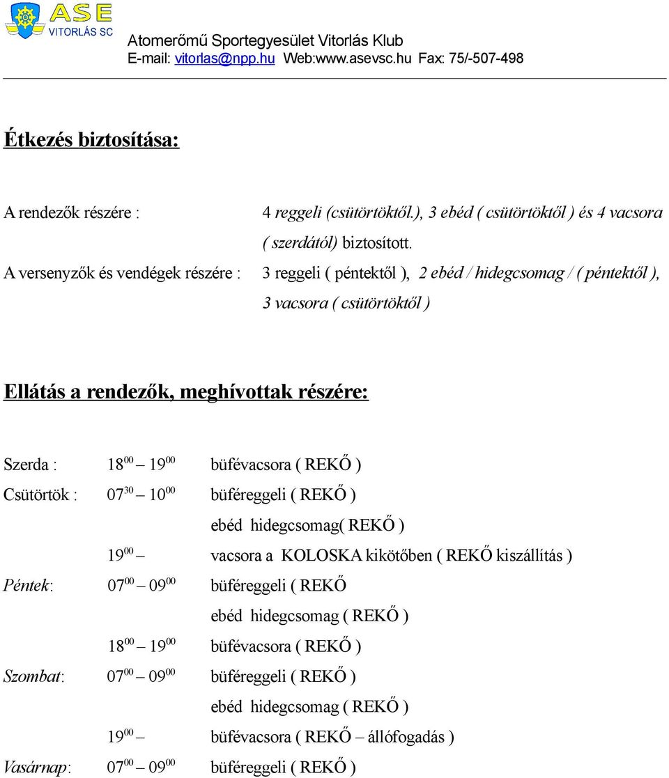 00 19 00 büfévacsora ( REKŐ ) Csütörtök : 07 30 10 00 büféreggeli ( REKŐ ) ebéd hidegcsomag( REKŐ ) 19 00 vacsora a KOLOSKA kikötőben ( REKŐ kiszállítás ) Péntek: 07 00 09 00