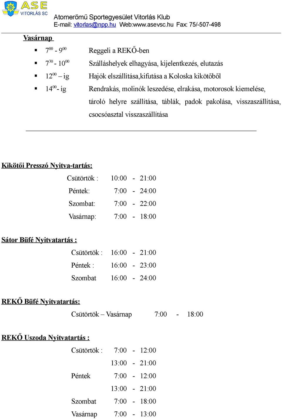 Presszó Nyitva-tartás: Csütörtök : 10:00-21:00 Péntek: 7:00-24:00 Szombat: 7:00-22:00 Vasárnap: 7:00-18:00 Sátor Büfé Nyitvatartás : Csütörtök : 16:00-21:00 Péntek : 16:00-23:00 Szombat