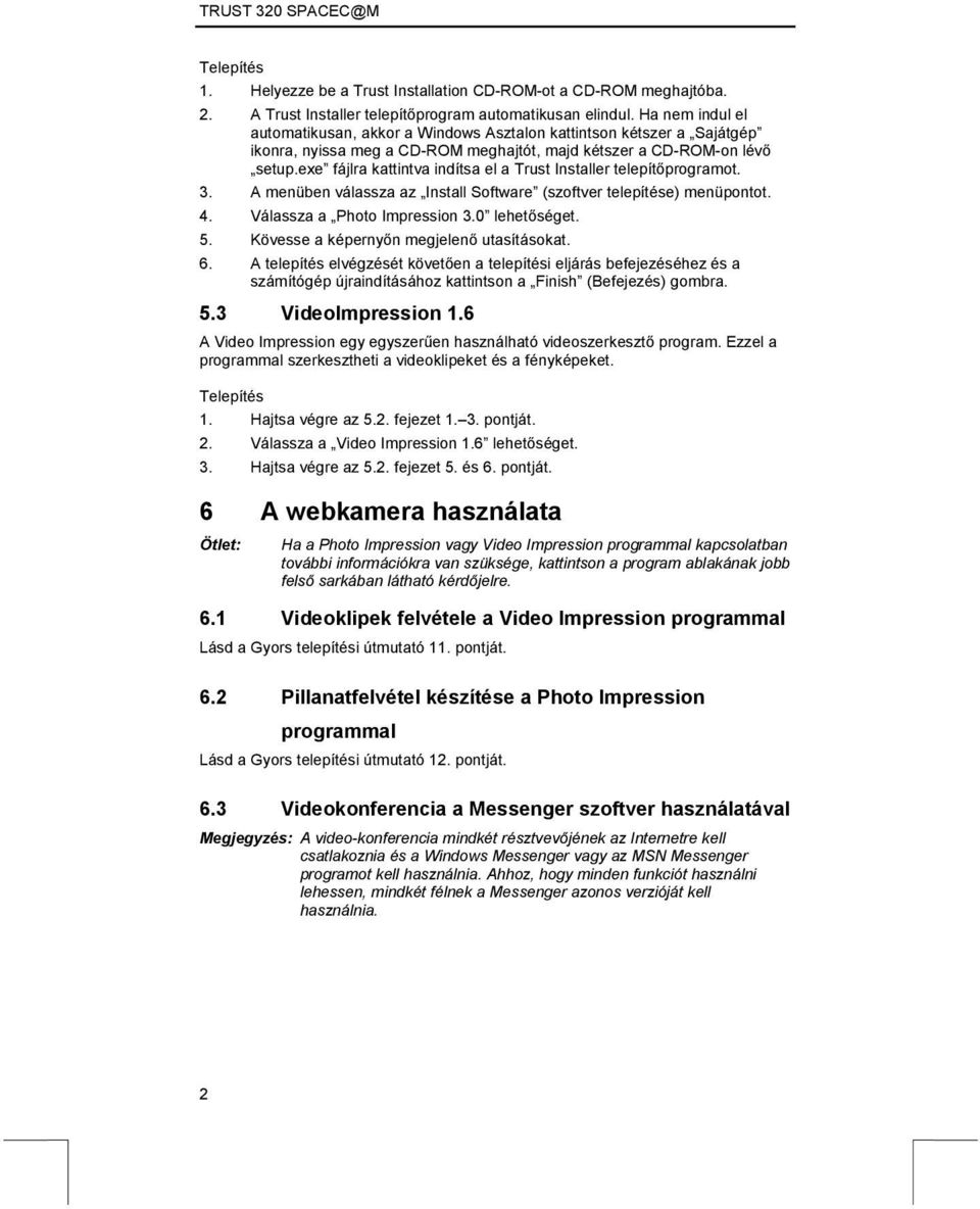 exe fájlra kattintva indítsa el a Trust Installer telepítőprogramot. 3. A menüben válassza az Install Software (szoftver telepítése) menüpontot. 4. Válassza a Photo Impression 3.0 lehetőséget. 5.