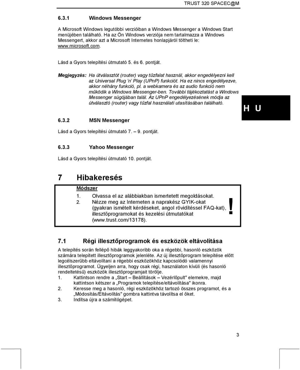 Megjegyzés: Ha útválasztót (router) vagy tűzfalat használ, akkor engedélyezni kell az Universal Plug n Play (UPnP) funkciót. Ha ez nincs engedélyezve, akkor néhány funkció, pl.