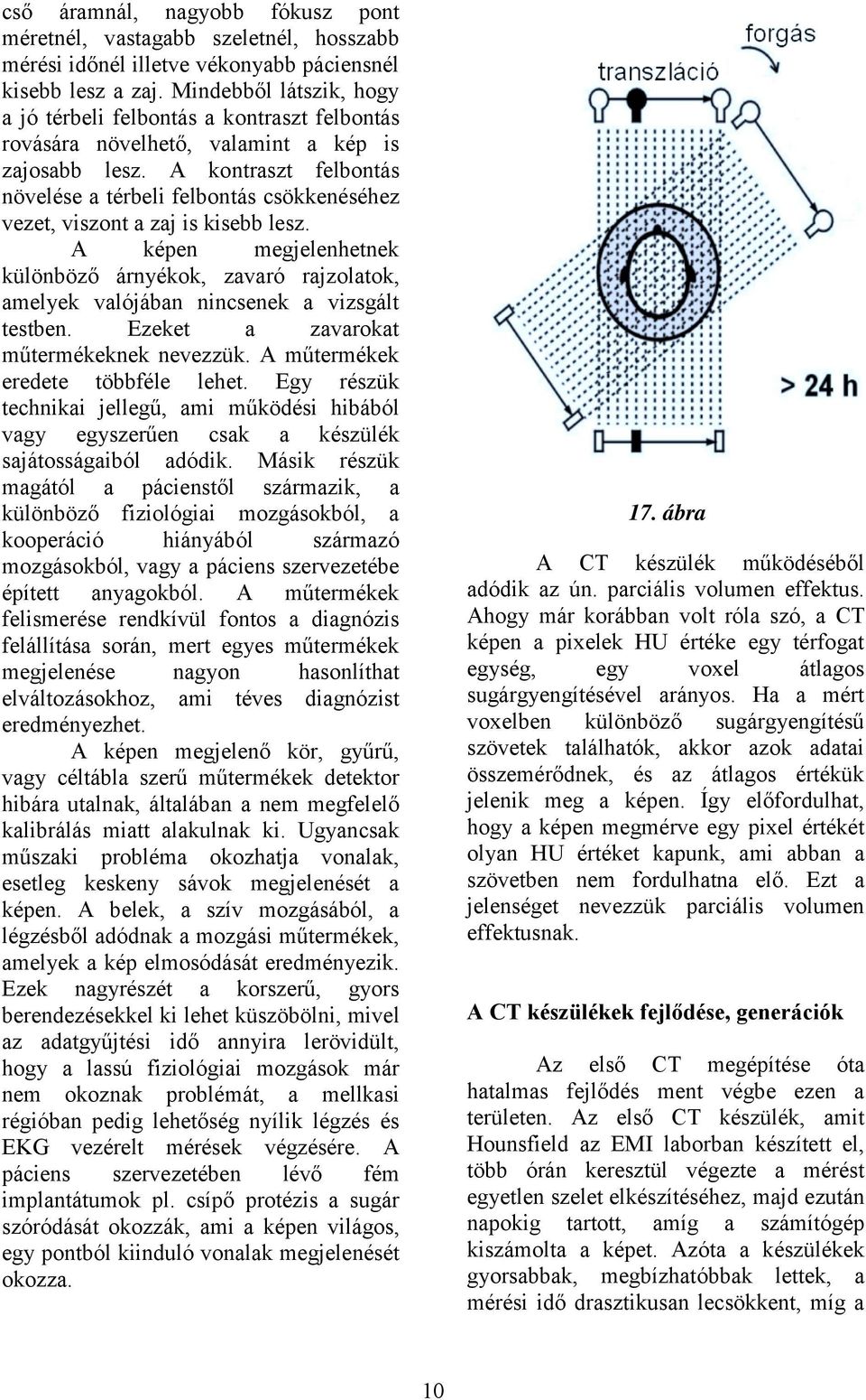 A kontraszt felbontás növelése a térbeli felbontás csökkenéséhez vezet, viszont a zaj is kisebb lesz.