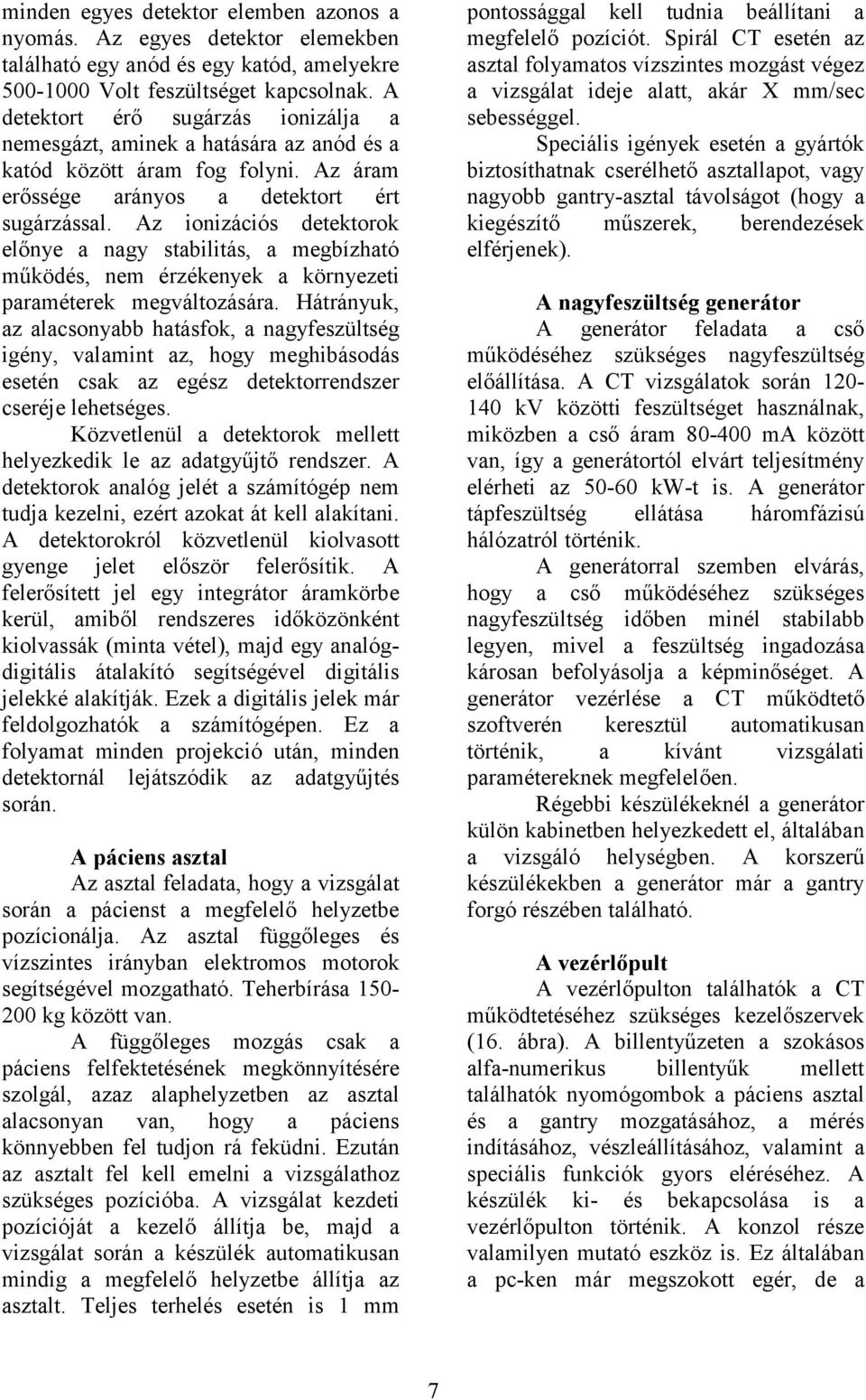Az ionizációs detektorok előnye a nagy stabilitás, a megbízható működés, nem érzékenyek a környezeti paraméterek megváltozására.