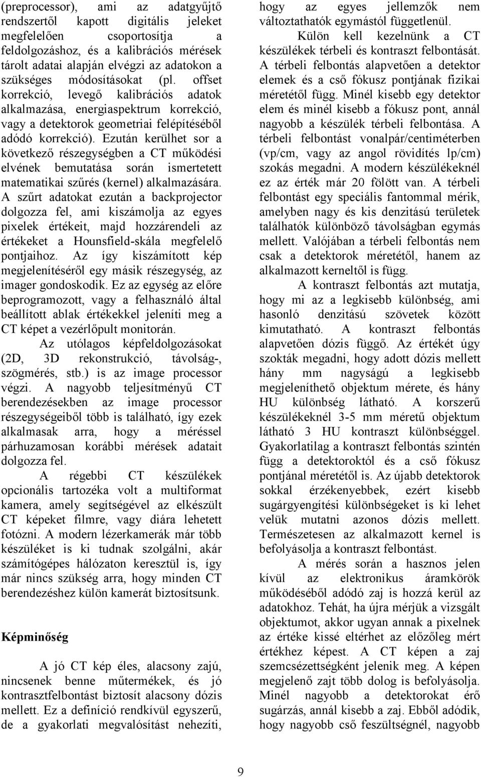 Ezután kerülhet sor a következő részegységben a CT működési elvének bemutatása során ismertetett matematikai szűrés (kernel) alkalmazására.