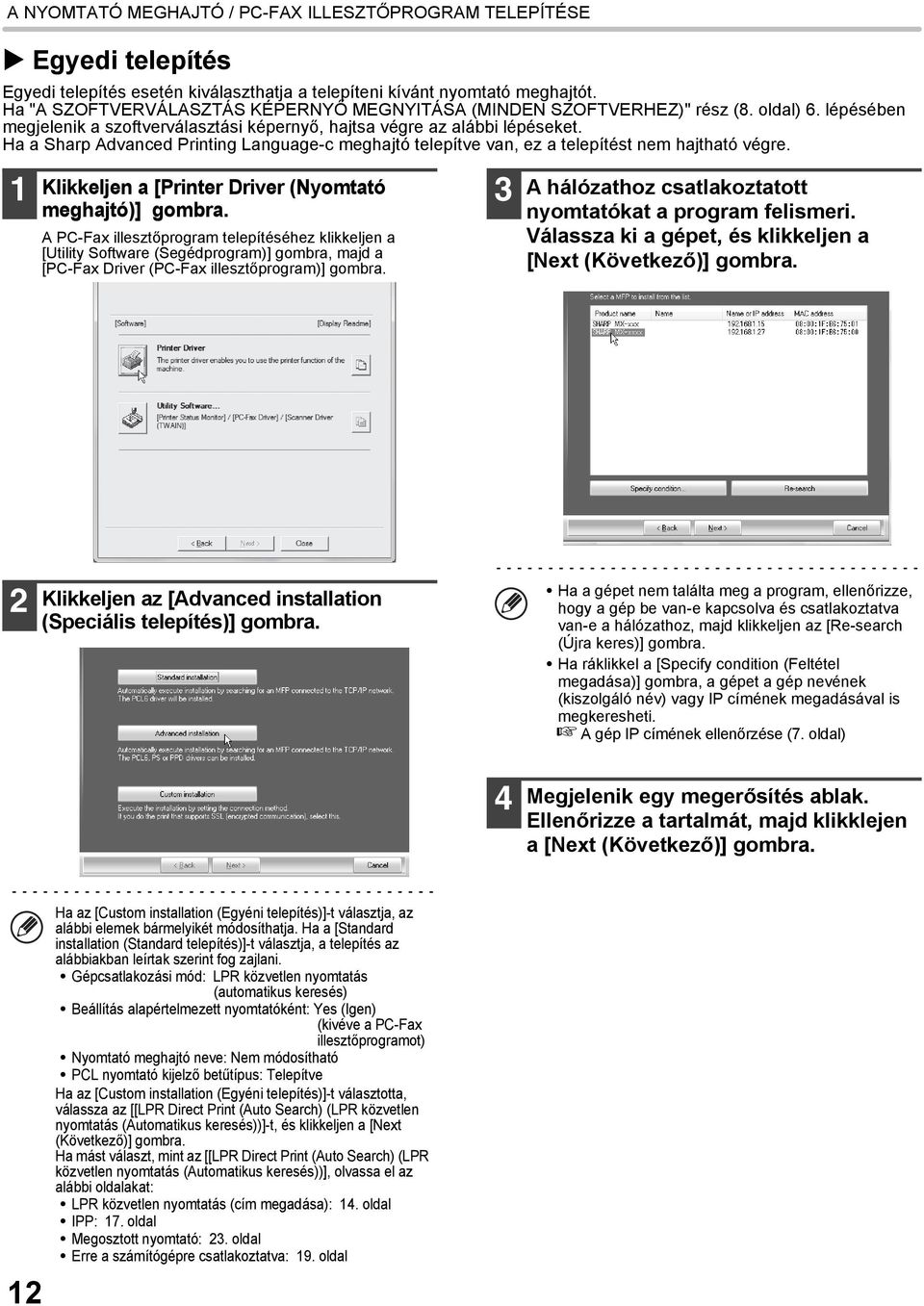 Ha a Sharp Advanced Printing Language-c meghajtó telepítve van, ez a telepítést nem hajtható végre. 1 Klikkeljen a [Printer Driver (Nyomtató meghajtó)] gombra.