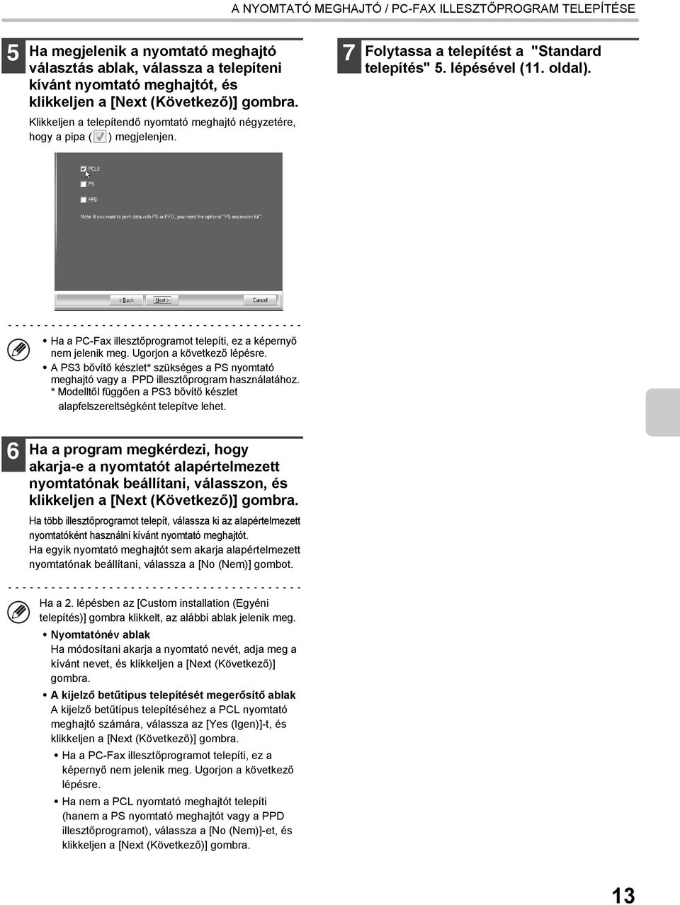 Ha a PC-Fax illesztőprogramot telepíti, ez a képernyő nem jelenik meg. Ugorjon a következő lépésre. A PS3 bővítő készlet* szükséges a PS nyomtató meghajtó vagy a PPD illesztőprogram használatához.
