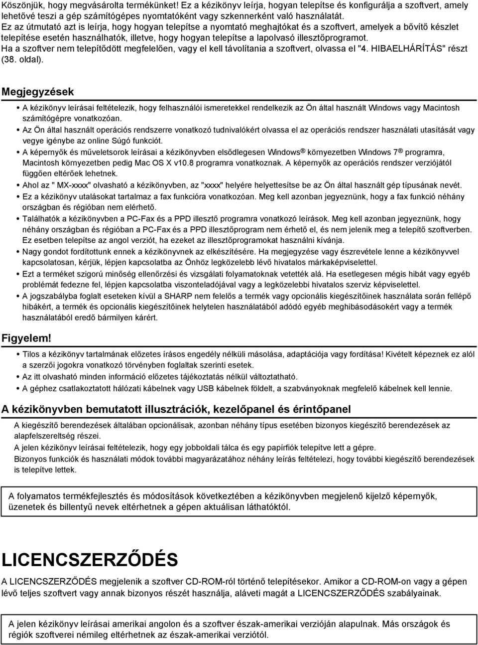 illesztőprogramot. Ha a szoftver nem telepítődött megfelelően, vagy el kell távolítania a szoftvert, olvassa el "4. HIBAELHÁRÍTÁS" részt (38. oldal).