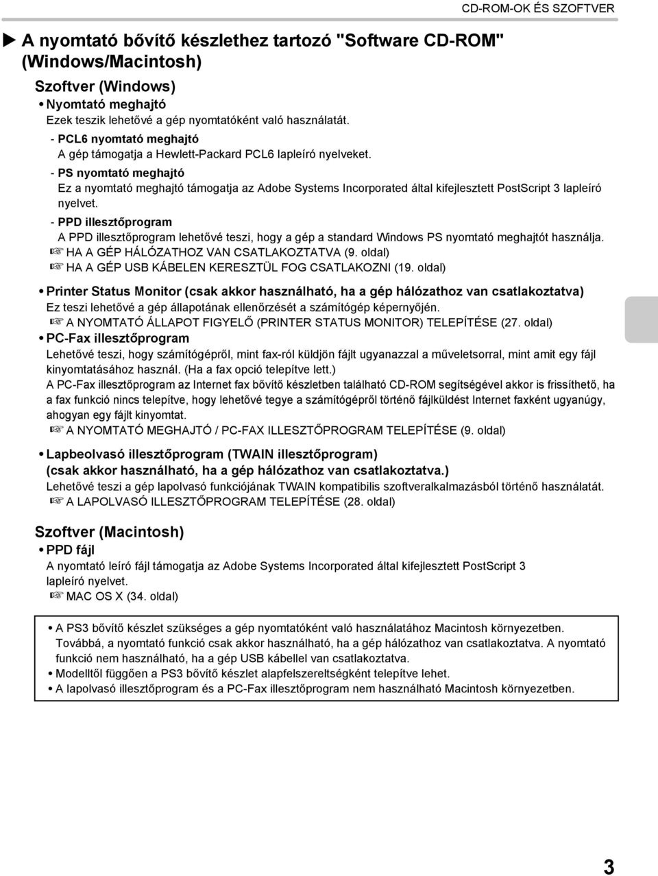 - PS nyomtató meghajtó Ez a nyomtató meghajtó támogatja az Adobe Systems Incorporated által kifejlesztett PostScript 3 lapleíró nyelvet.