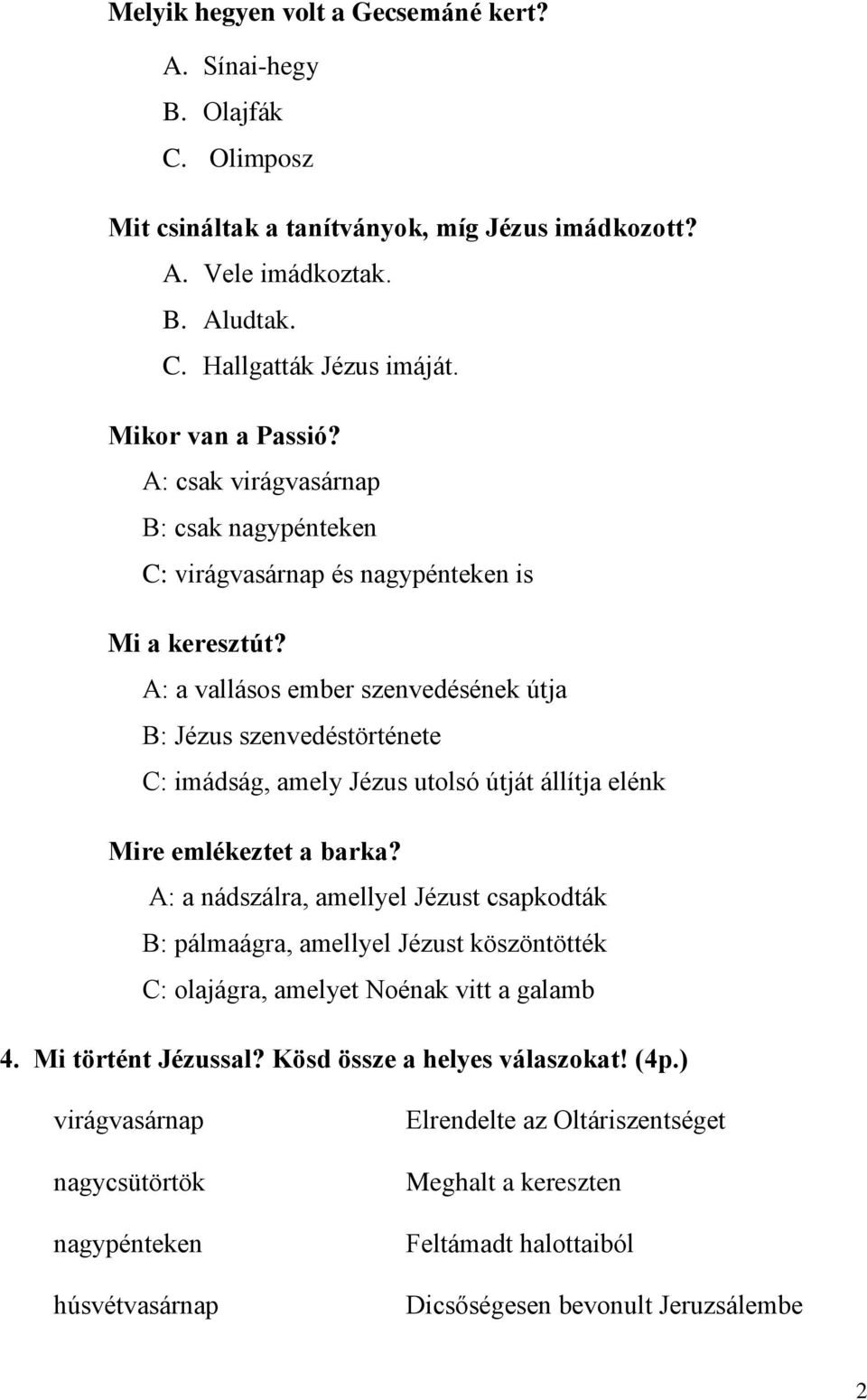 A: a vallásos ember szenvedésének útja B: Jézus szenvedéstörténete C: imádság, amely Jézus utolsó útját állítja elénk Mire emlékeztet a barka?