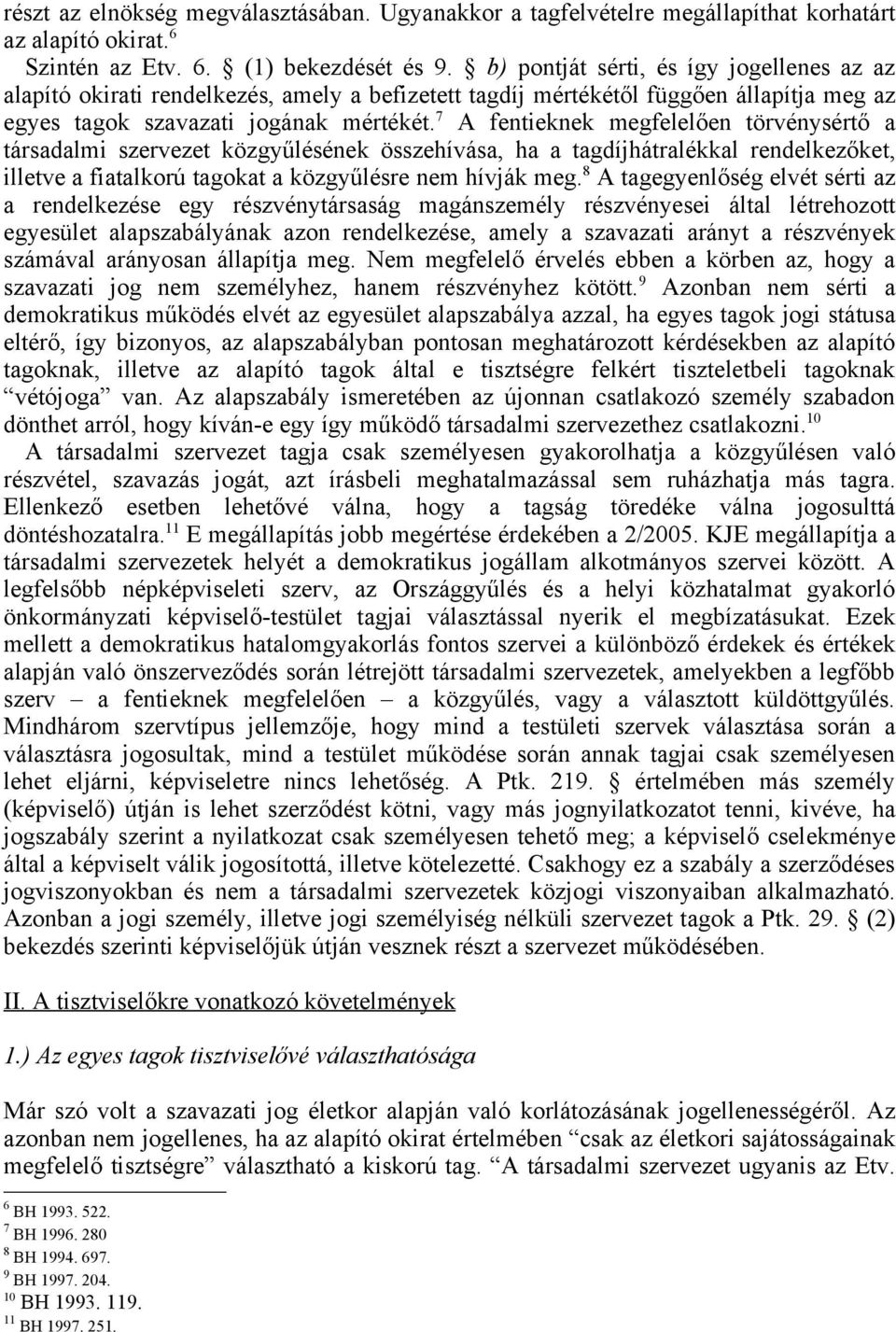 7 A fentieknek megfelelően törvénysértő a társadalmi szervezet közgyűlésének összehívása, ha a tagdíjhátralékkal rendelkezőket, illetve a fiatalkorú tagokat a közgyűlésre nem hívják meg.