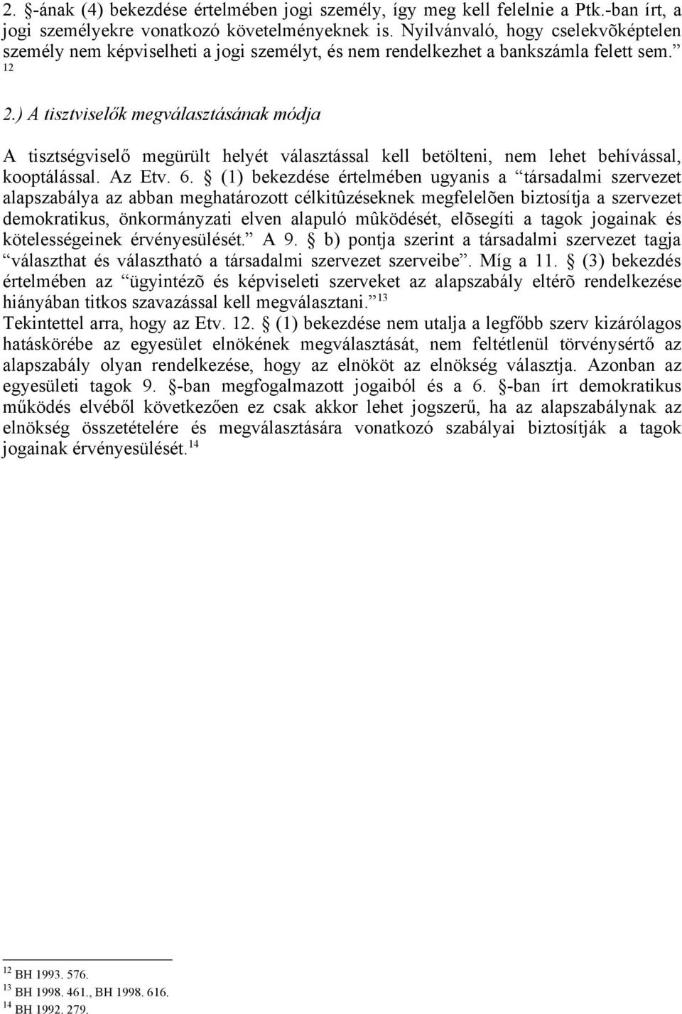 ) A tisztviselők megválasztásának módja A tisztségviselő megürült helyét választással kell betölteni, nem lehet behívással, kooptálással. Az Etv. 6.