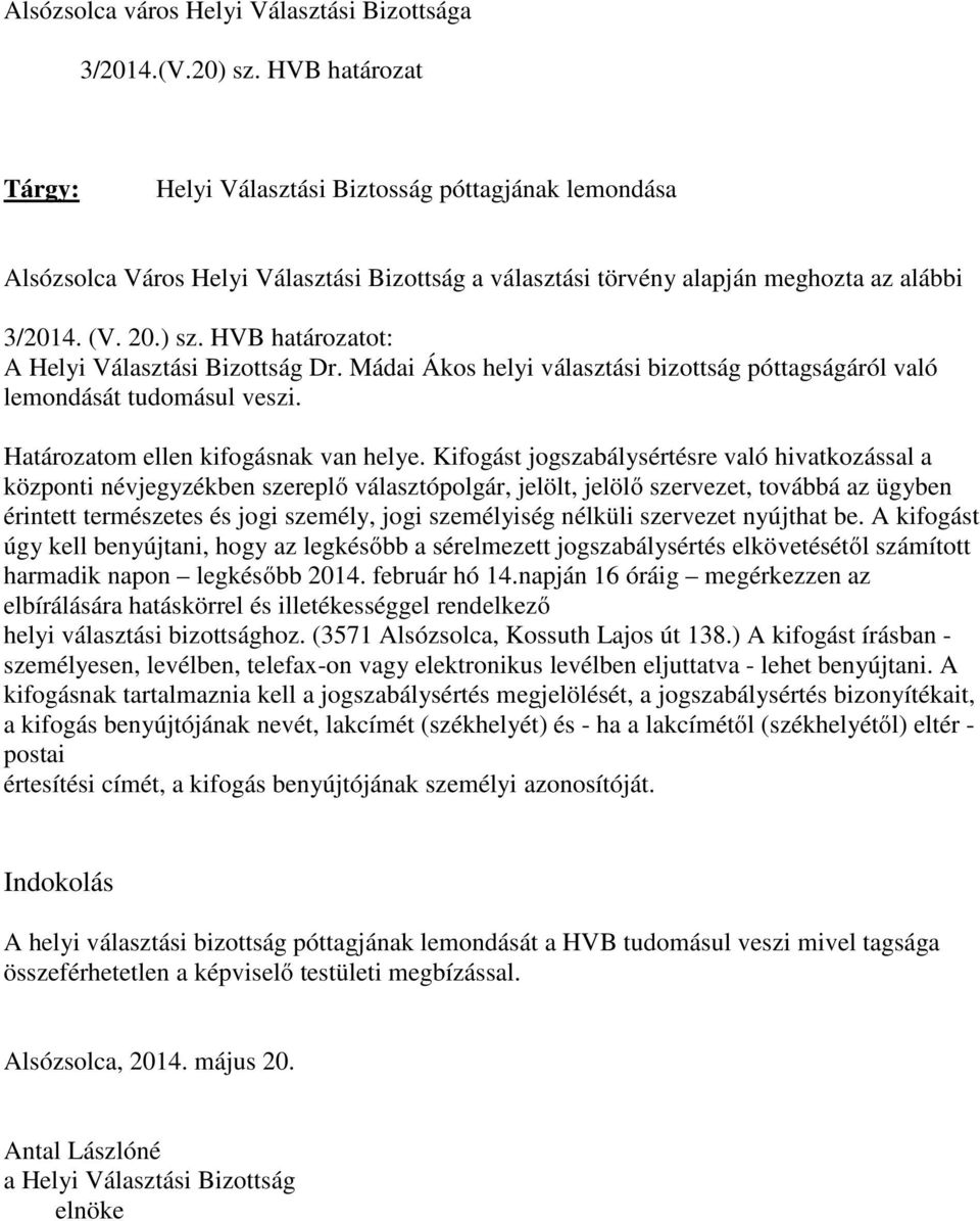 HVB határozatot: A Helyi Választási Bizottság Dr. Mádai Ákos helyi választási bizottság póttagságáról való lemondását tudomásul veszi. Határozatom ellen kifogásnak van helye.