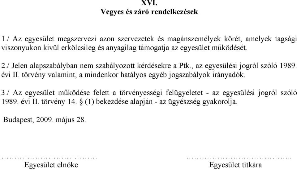 egyesület működését. 2./ Jelen alapszabályban nem szabályozott kérdésekre a Ptk., az egyesülési jogról szóló 1989. évi II.