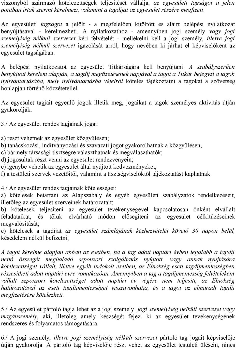 A nyilatkozathoz - amennyiben jogi személy vagy jogi személyiség nélküli szervezet kéri felvételét - mellékelni kell a jogi személy, illetve jogi személyiség nélküli szervezet igazolását arról, hogy