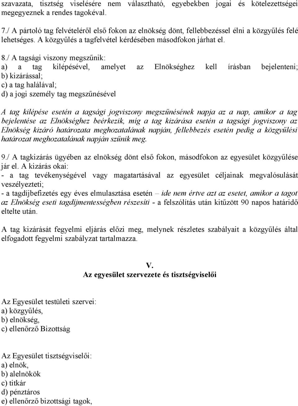 / A tagsági viszony megszűnik: a) a tag kilépésével, amelyet az Elnökséghez kell írásban bejelenteni; b) kizárással; c) a tag halálával; d) a jogi személy tag megszűnésével A tag kilépése esetén a