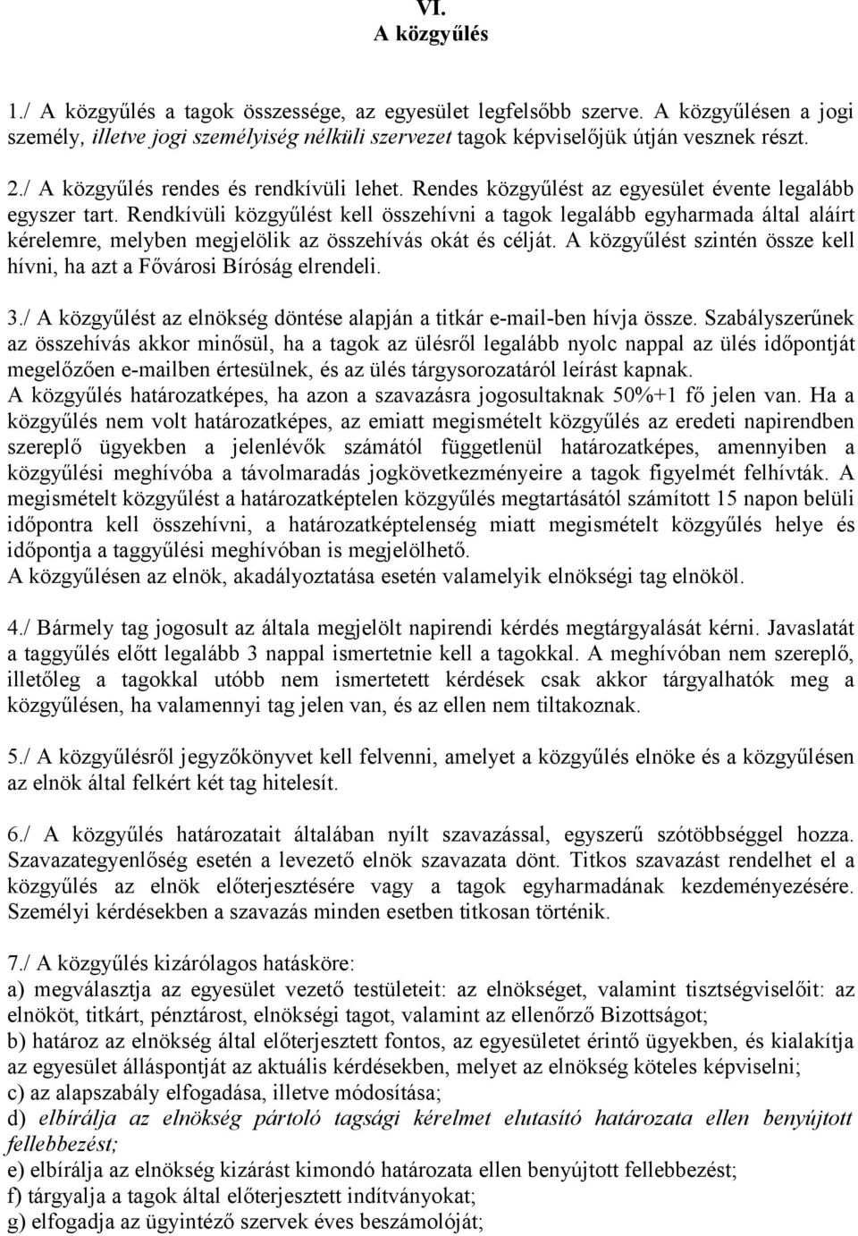 Rendkívüli közgyűlést kell összehívni a tagok legalább egyharmada által aláírt kérelemre, melyben megjelölik az összehívás okát és célját.