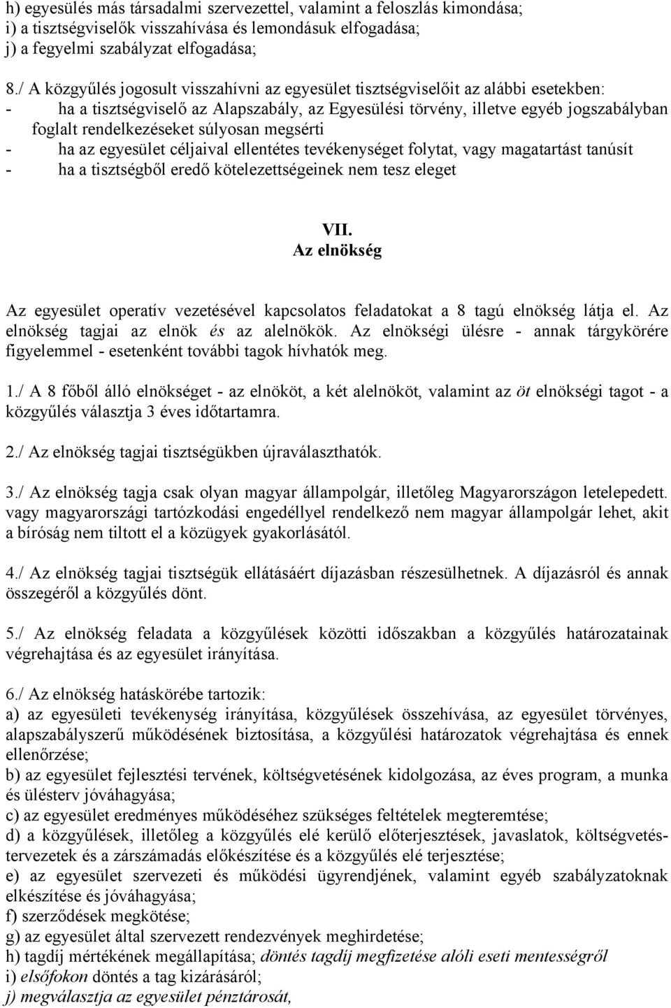 súlyosan megsérti - ha az egyesület céljaival ellentétes tevékenységet folytat, vagy magatartást tanúsít - ha a tisztségből eredő kötelezettségeinek nem tesz eleget VII.
