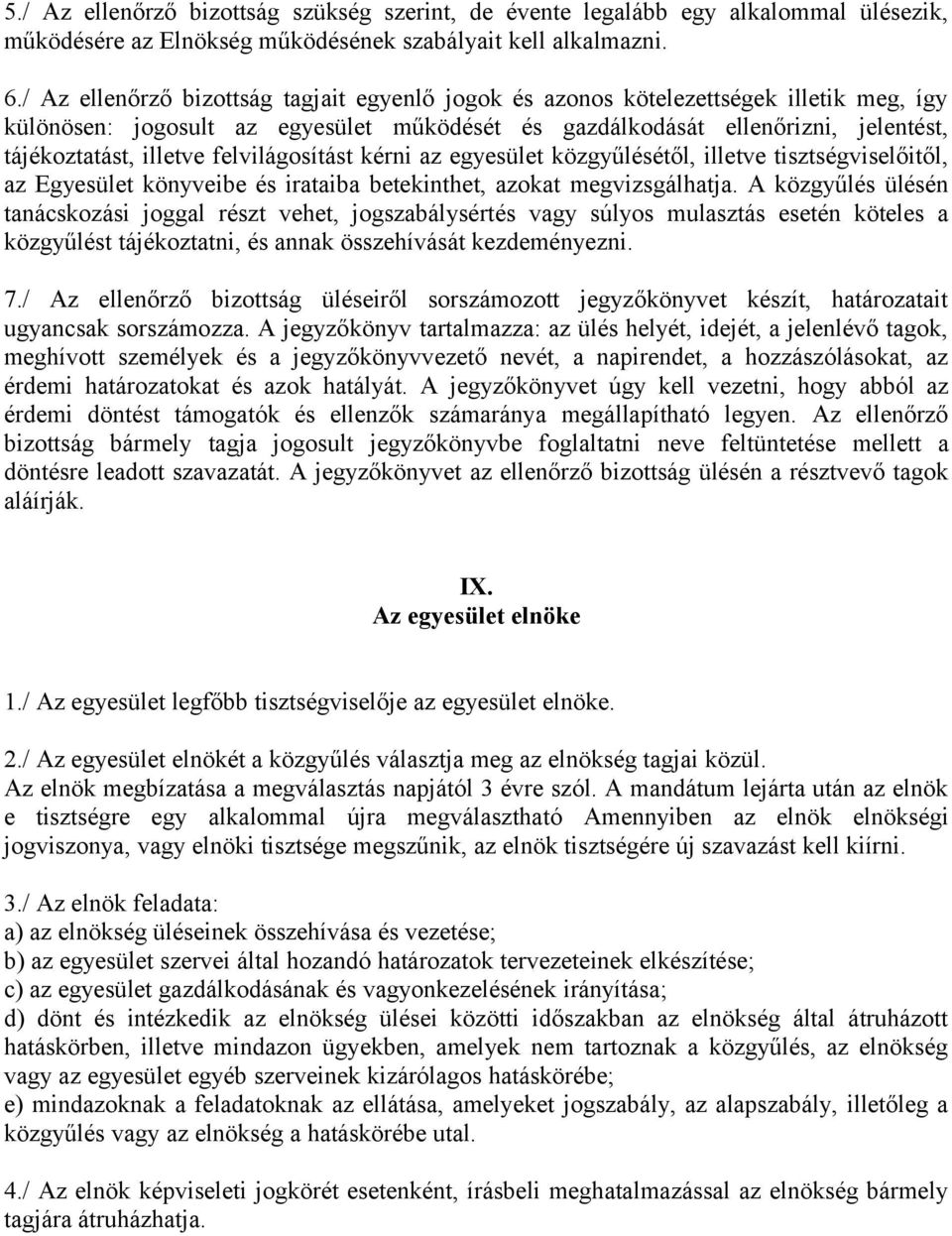 felvilágosítást kérni az egyesület közgyűlésétől, illetve tisztségviselőitől, az Egyesület könyveibe és irataiba betekinthet, azokat megvizsgálhatja.
