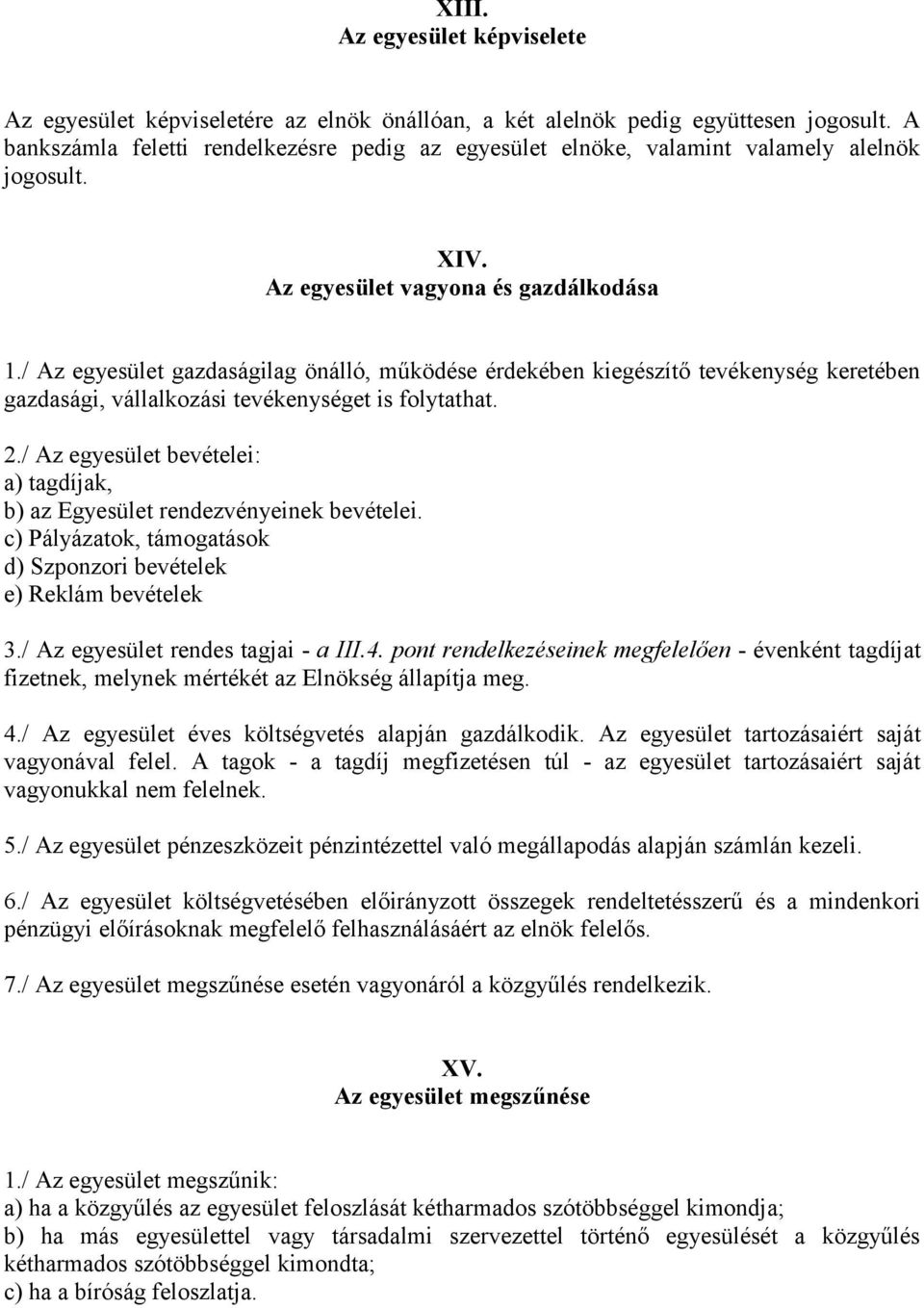 / Az egyesület gazdaságilag önálló, működése érdekében kiegészítő tevékenység keretében gazdasági, vállalkozási tevékenységet is folytathat. 2.