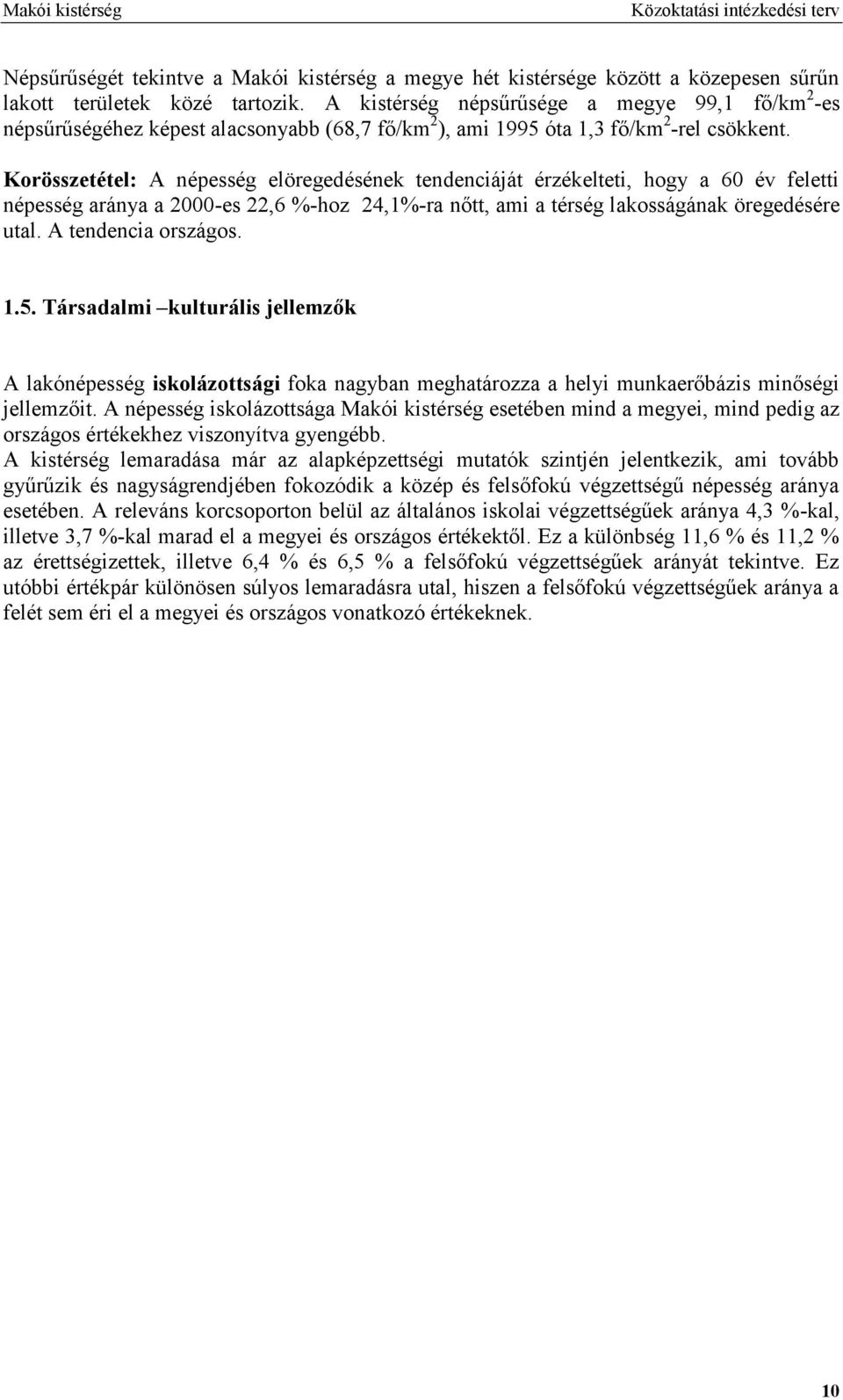 Korösszetétel: A népesség elöregedésének tendenciáját érzékelteti, hogy a év feletti népesség aránya a -es, %-hoz,%-ra nőtt, ami a térség lakosságának öregedésére utal. A tendencia országos.