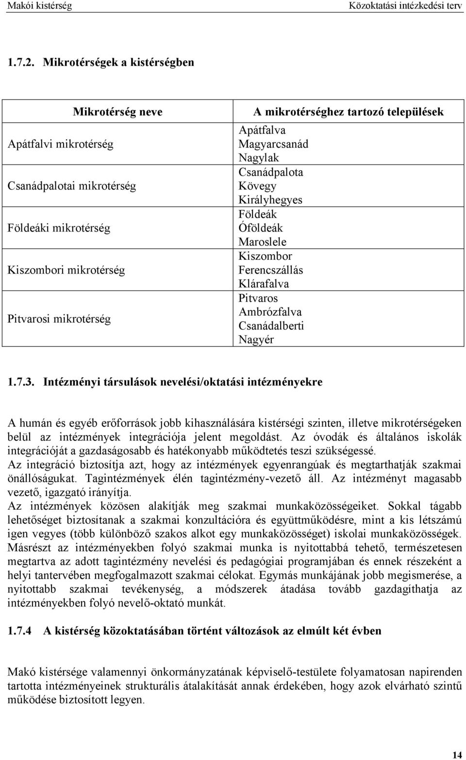.. Intézményi társulások nevelési/oktatási intézményekre A humán és egyéb erőforrások jobb kihasználására kistérségi szinten, illetve mikrotérségeken belül az intézmények integrációja jelent megoldást.