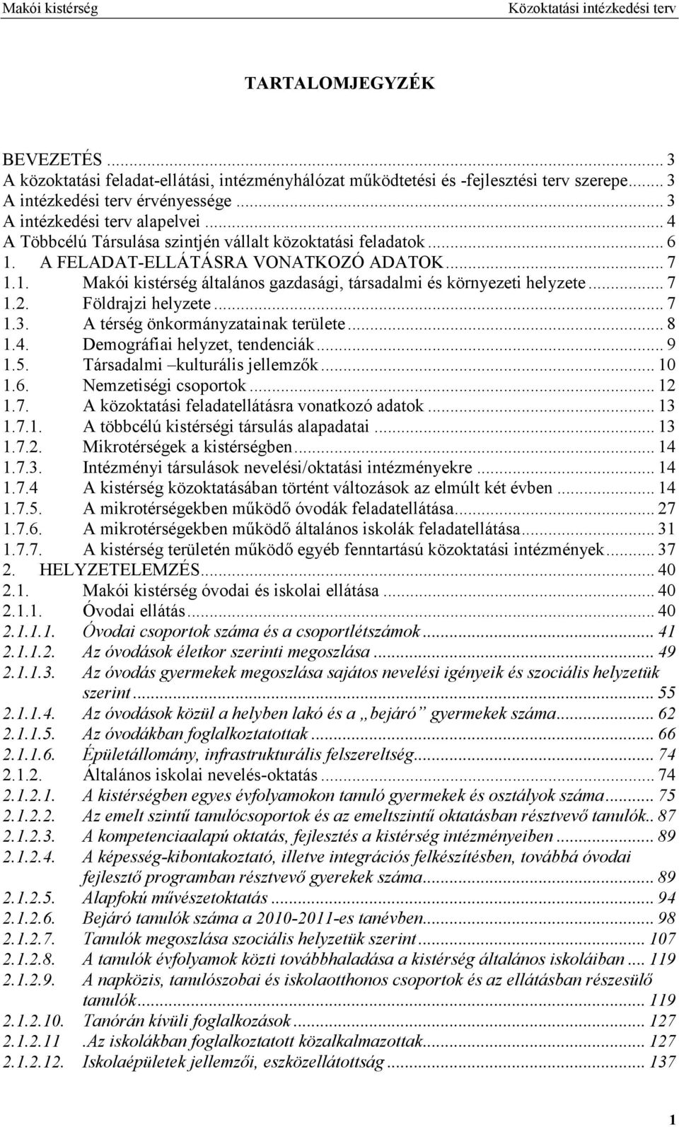 .... A térség önkormányzatainak területe..... Demográfiai helyzet, tendenciák... 9.. Társadalmi kulturális jellemzők..... Nemzetiségi csoportok..... A közoktatási feladatellátásra vonatkozó adatok.