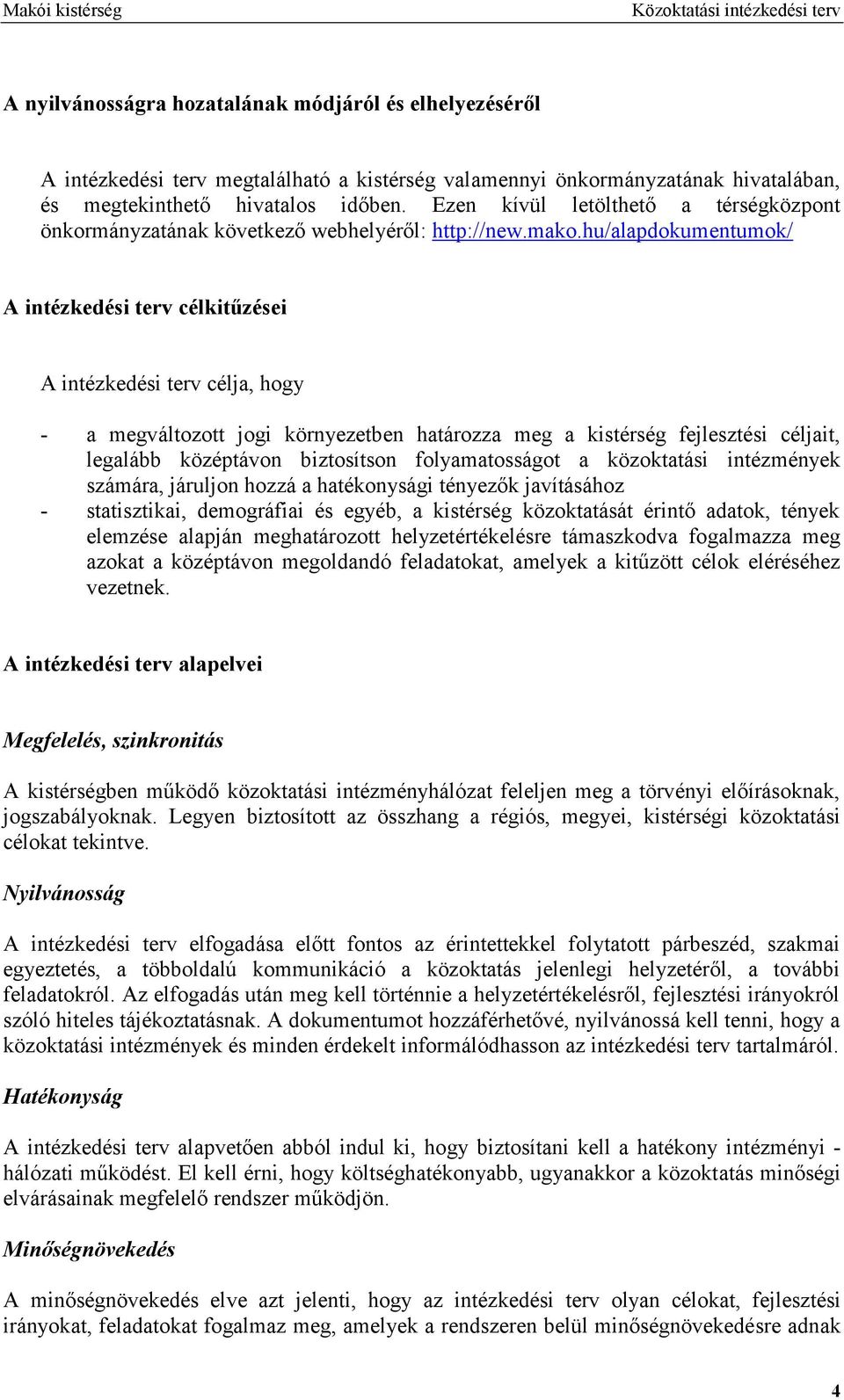 hu/alapdokumentumok/ A intézkedési terv célkitűzései A intézkedési terv célja, hogy - - a megváltozott jogi környezetben határozza meg a kistérség fejlesztési céljait, legalább középtávon biztosítson