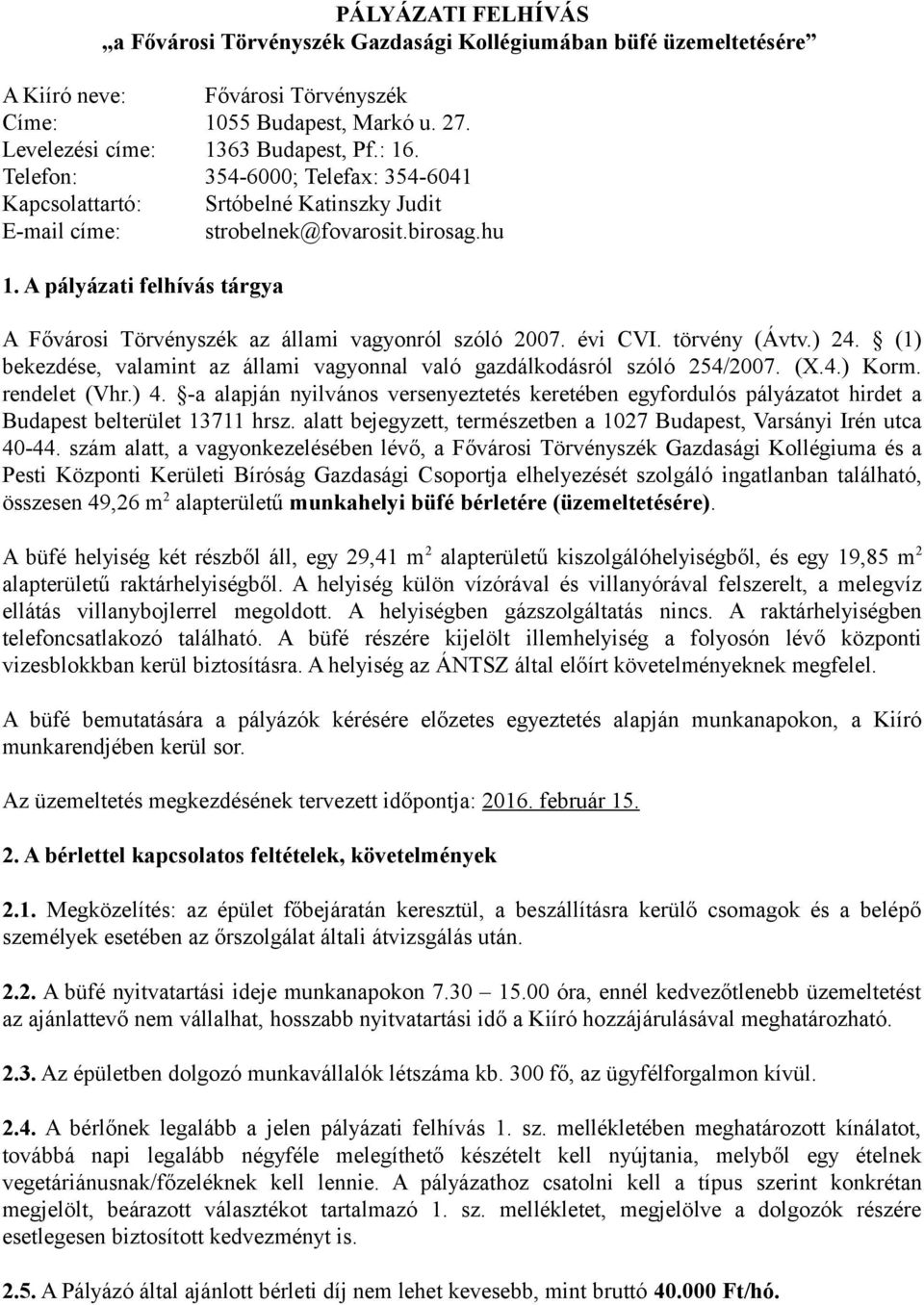 A pályázati felhívás tárgya A Fővárosi Törvényszék az állami vagyonról szóló 2007. évi CVI. törvény (Ávtv.) 24. (1) bekezdése, valamint az állami vagyonnal való gazdálkodásról szóló 254/2007. (X.4.) Korm.
