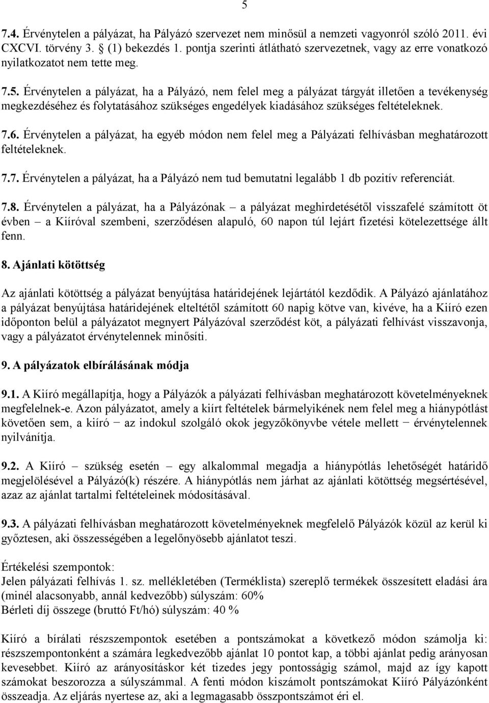 Érvénytelen a pályázat, ha a Pályázó, nem felel meg a pályázat tárgyát illetően a tevékenység megkezdéséhez és folytatásához szükséges engedélyek kiadásához szükséges feltételeknek. 7.6.