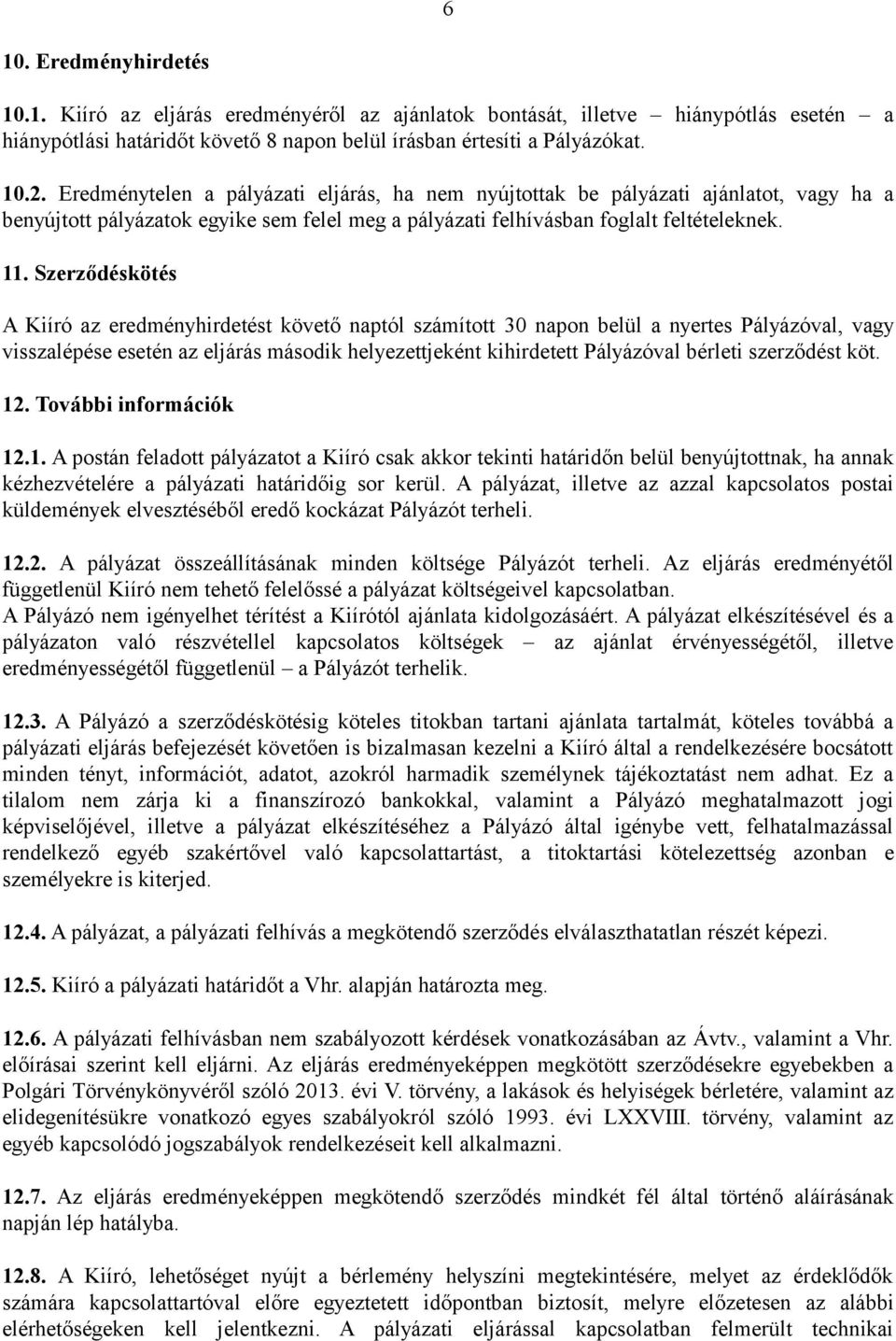 Szerződéskötés A Kiíró az eredményhirdetést követő naptól számított 30 napon belül a nyertes Pályázóval, vagy visszalépése esetén az eljárás második helyezettjeként kihirdetett Pályázóval bérleti