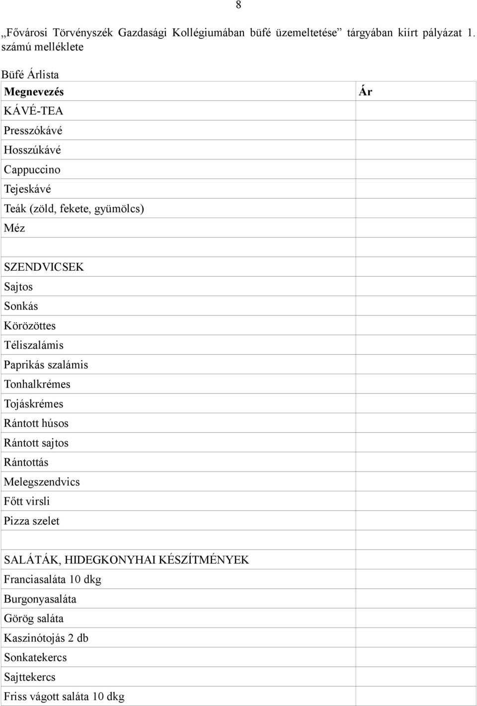 SZENDVICSEK Sajtos Sonkás Körözöttes Téliszalámis Paprikás szalámis Tonhalkrémes Tojáskrémes Rántott húsos Rántott sajtos Rántottás